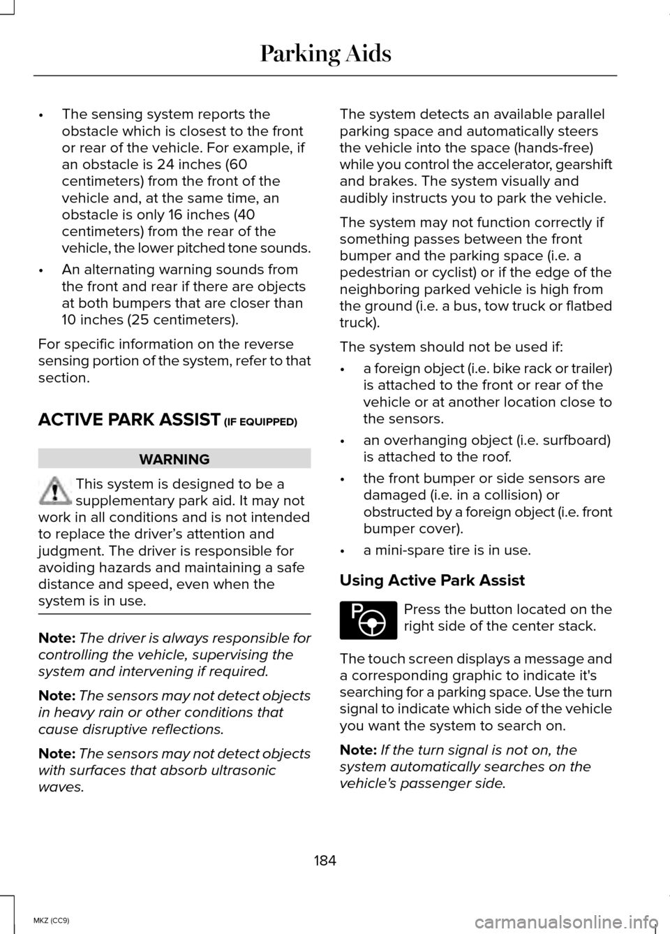 LINCOLN MKZ HYBRID 2014 Repair Manual •
The sensing system reports the
obstacle which is closest to the front
or rear of the vehicle. For example, if
an obstacle is 24 inches (60
centimeters) from the front of the
vehicle and, at the sa LINCOLN MKZ HYBRID 2014 Repair Manual •
The sensing system reports the
obstacle which is closest to the front
or rear of the vehicle. For example, if
an obstacle is 24 inches (60
centimeters) from the front of the
vehicle and, at the sa