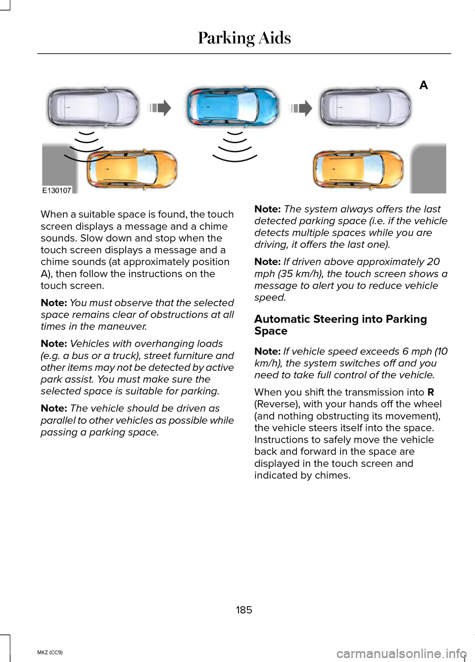 LINCOLN MKZ HYBRID 2014 User Guide When a suitable space is found, the touch
screen displays a message and a chime
sounds. Slow down and stop when the
touch screen displays a message and a
chime sounds (at approximately position
A), th