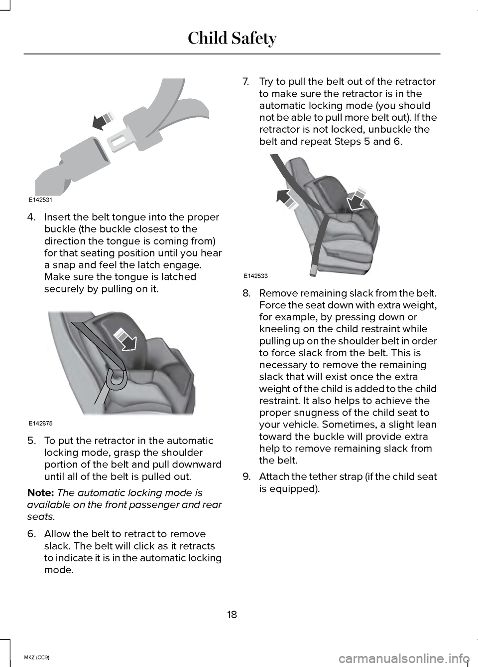 LINCOLN MKZ HYBRID 2014 User Guide 4. Insert the belt tongue into the proper
buckle (the buckle closest to the
direction the tongue is coming from)
for that seating position until you hear
a snap and feel the latch engage.
Make sure th LINCOLN MKZ HYBRID 2014 User Guide 4. Insert the belt tongue into the proper
buckle (the buckle closest to the
direction the tongue is coming from)
for that seating position until you hear
a snap and feel the latch engage.
Make sure th