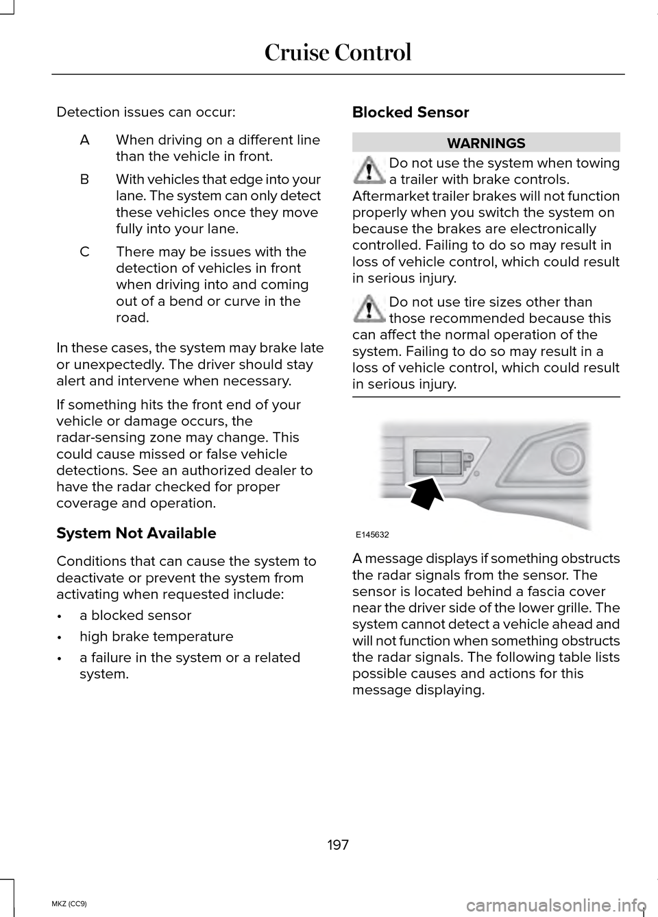 LINCOLN MKZ HYBRID 2014 Manual PDF Detection issues can occur:
When driving on a different line
than the vehicle in front.
A
With vehicles that edge into your
lane. The system can only detect
these vehicles once they move
fully into yo