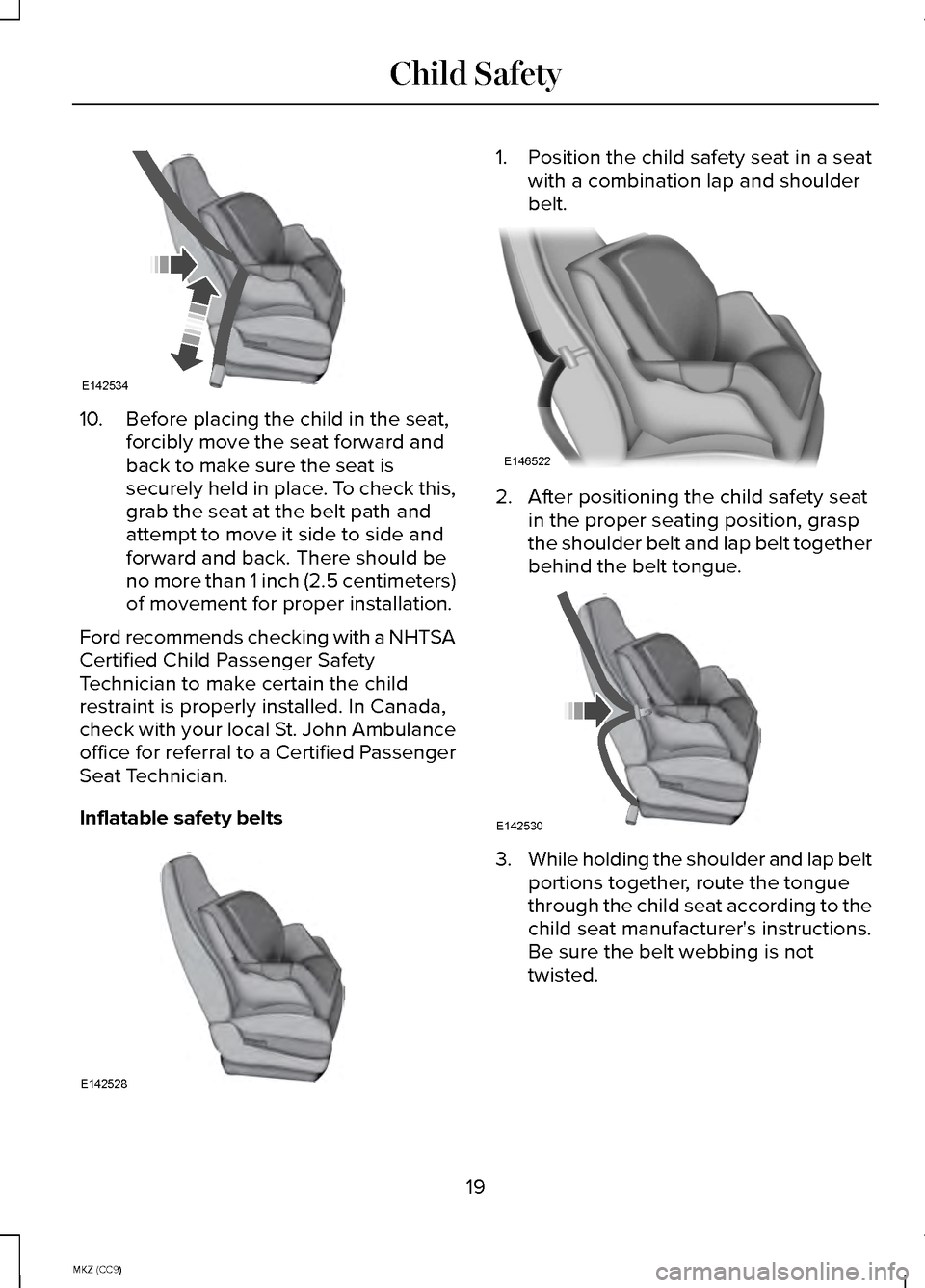 LINCOLN MKZ HYBRID 2014  Owners Manual 10. Before placing the child in the seat,
forcibly move the seat forward and
back to make sure the seat is
securely held in place. To check this,
grab the seat at the belt path and
attempt to move it 