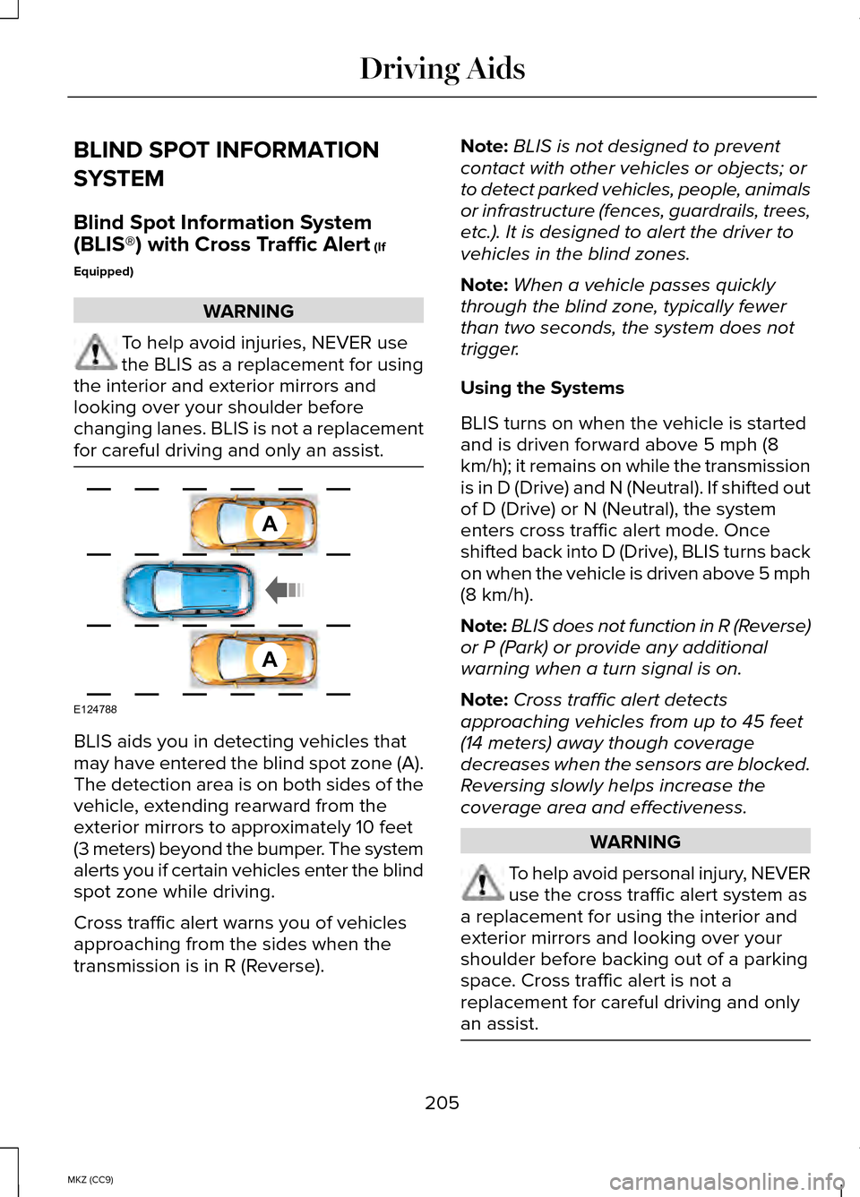 LINCOLN MKZ HYBRID 2014 Owners Guide BLIND SPOT INFORMATION
SYSTEM
Blind Spot Information System
(BLIS®) with Cross Traffic Alert (If
Equipped) WARNING
To help avoid injuries, NEVER use
the BLIS as a replacement for using
the interior a LINCOLN MKZ HYBRID 2014 Owners Guide BLIND SPOT INFORMATION
SYSTEM
Blind Spot Information System
(BLIS®) with Cross Traffic Alert (If
Equipped) WARNING
To help avoid injuries, NEVER use
the BLIS as a replacement for using
the interior a