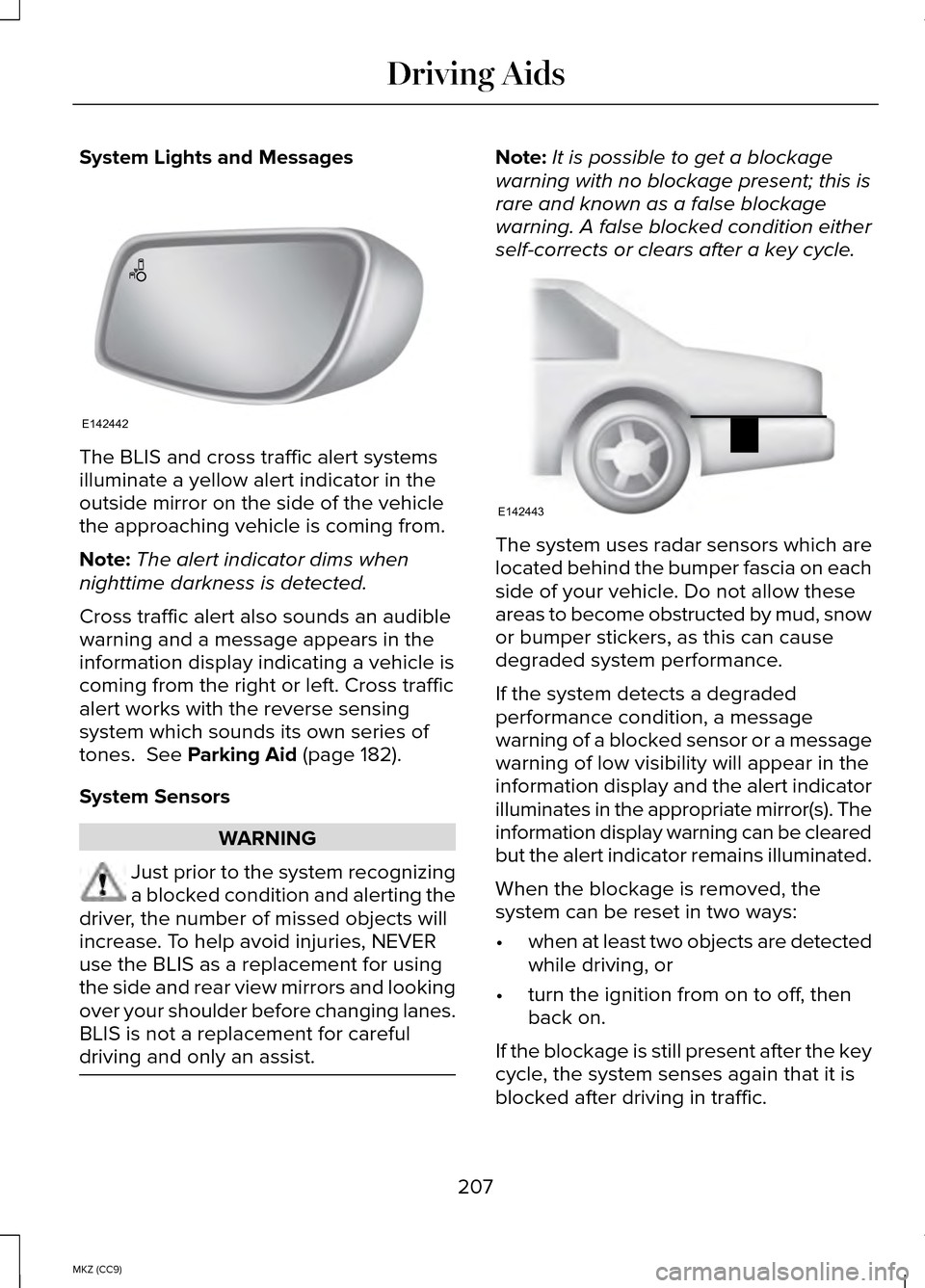 LINCOLN MKZ HYBRID 2014 Owners Guide System Lights and Messages
The BLIS and cross traffic alert systems
illuminate a yellow alert indicator in the
outside mirror on the side of the vehicle
the approaching vehicle is coming from.
Note:
T LINCOLN MKZ HYBRID 2014 Owners Guide System Lights and Messages
The BLIS and cross traffic alert systems
illuminate a yellow alert indicator in the
outside mirror on the side of the vehicle
the approaching vehicle is coming from.
Note:
T