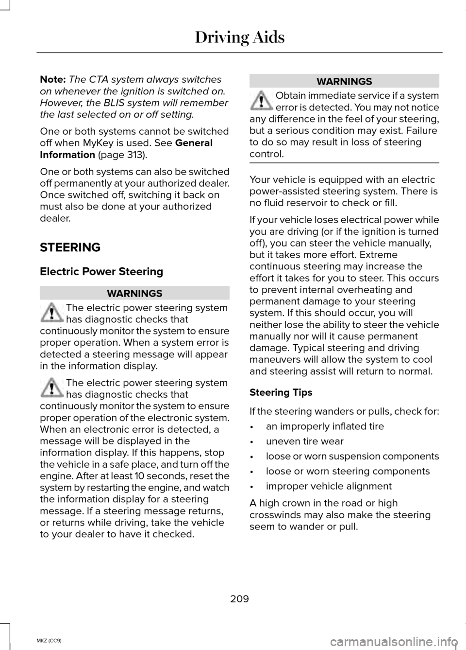 LINCOLN MKZ HYBRID 2014  Owners Manual Note:
The CTA system always switches
on whenever the ignition is switched on.
However, the BLIS system will remember
the last selected on or off setting.
One or both systems cannot be switched
off whe