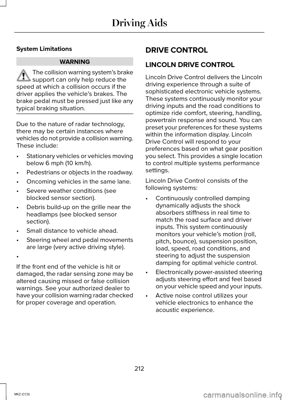 LINCOLN MKZ HYBRID 2014 User Guide System Limitations
WARNING
The collision warning system
’s brake
support can only help reduce the
speed at which a collision occurs if the
driver applies the vehicle ’s brakes. The
brake pedal mus LINCOLN MKZ HYBRID 2014 User Guide System Limitations
WARNING
The collision warning system
’s brake
support can only help reduce the
speed at which a collision occurs if the
driver applies the vehicle ’s brakes. The
brake pedal mus