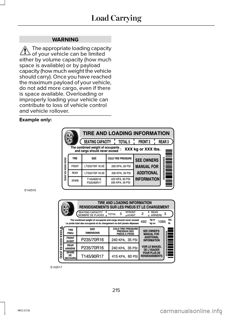 LINCOLN MKZ HYBRID 2014 User Guide WARNING
The appropriate loading capacity
of your vehicle can be limited
either by volume capacity (how much
space is available) or by payload
capacity (how much weight the vehicle
should carry). Once 