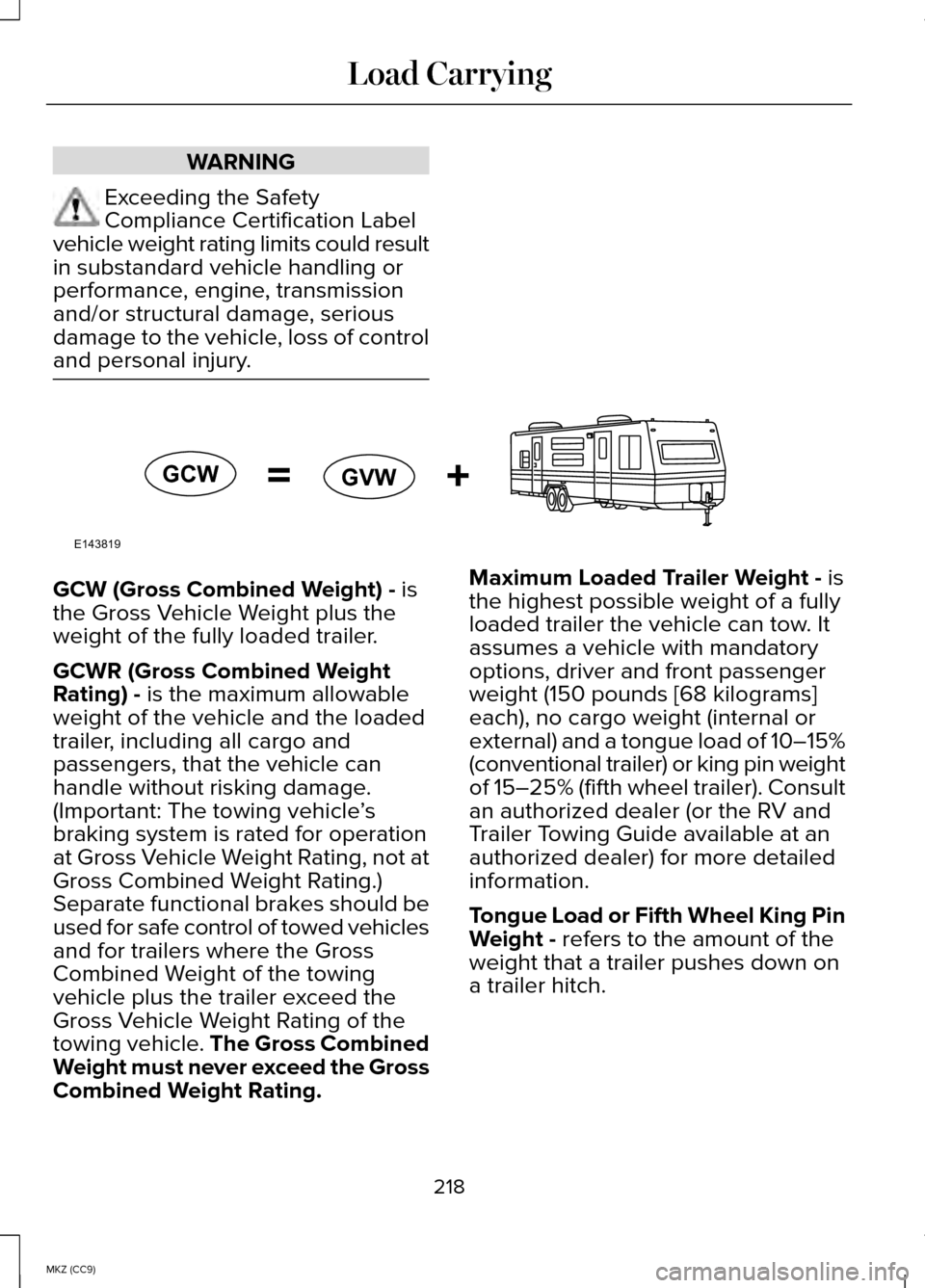 LINCOLN MKZ HYBRID 2014 User Guide WARNING
Exceeding the Safety
Compliance Certification Label
vehicle weight rating limits could result
in substandard vehicle handling or
performance, engine, transmission
and/or structural damage, ser