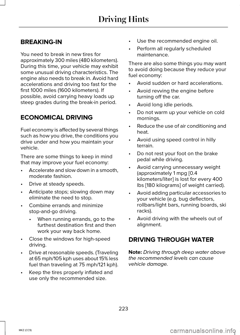 LINCOLN MKZ HYBRID 2014 Owners Manual BREAKING-IN
You need to break in new tires for
approximately 300 miles (480 kilometers).
During this time, your vehicle may exhibit
some unusual driving characteristics. The
engine also needs to break LINCOLN MKZ HYBRID 2014 Owners Manual BREAKING-IN
You need to break in new tires for
approximately 300 miles (480 kilometers).
During this time, your vehicle may exhibit
some unusual driving characteristics. The
engine also needs to break
