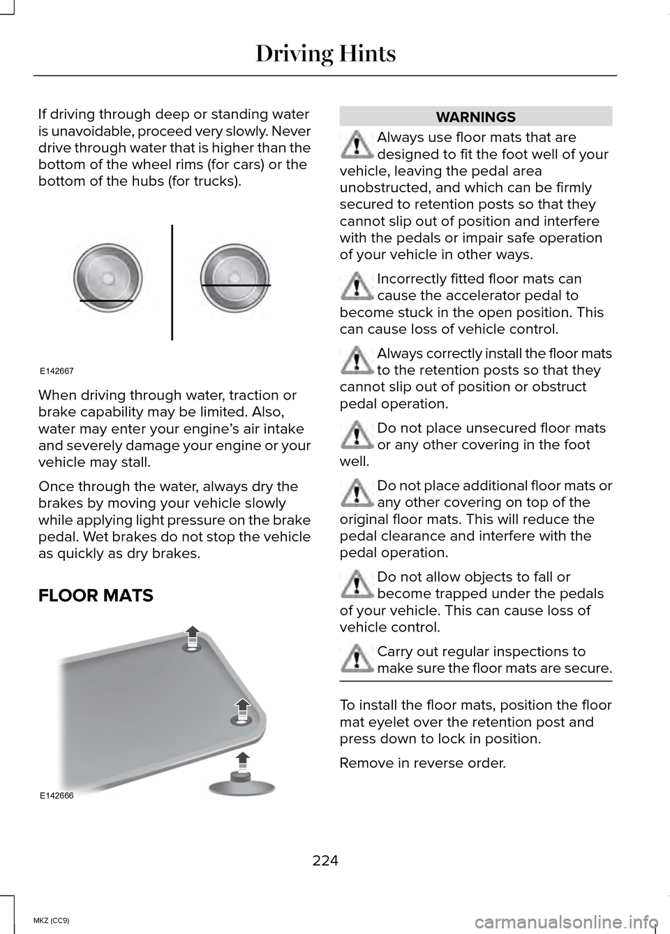 LINCOLN MKZ HYBRID 2014 Owners Manual If driving through deep or standing water
is unavoidable, proceed very slowly. Never
drive through water that is higher than the
bottom of the wheel rims (for cars) or the
bottom of the hubs (for truc LINCOLN MKZ HYBRID 2014 Owners Manual If driving through deep or standing water
is unavoidable, proceed very slowly. Never
drive through water that is higher than the
bottom of the wheel rims (for cars) or the
bottom of the hubs (for truc
