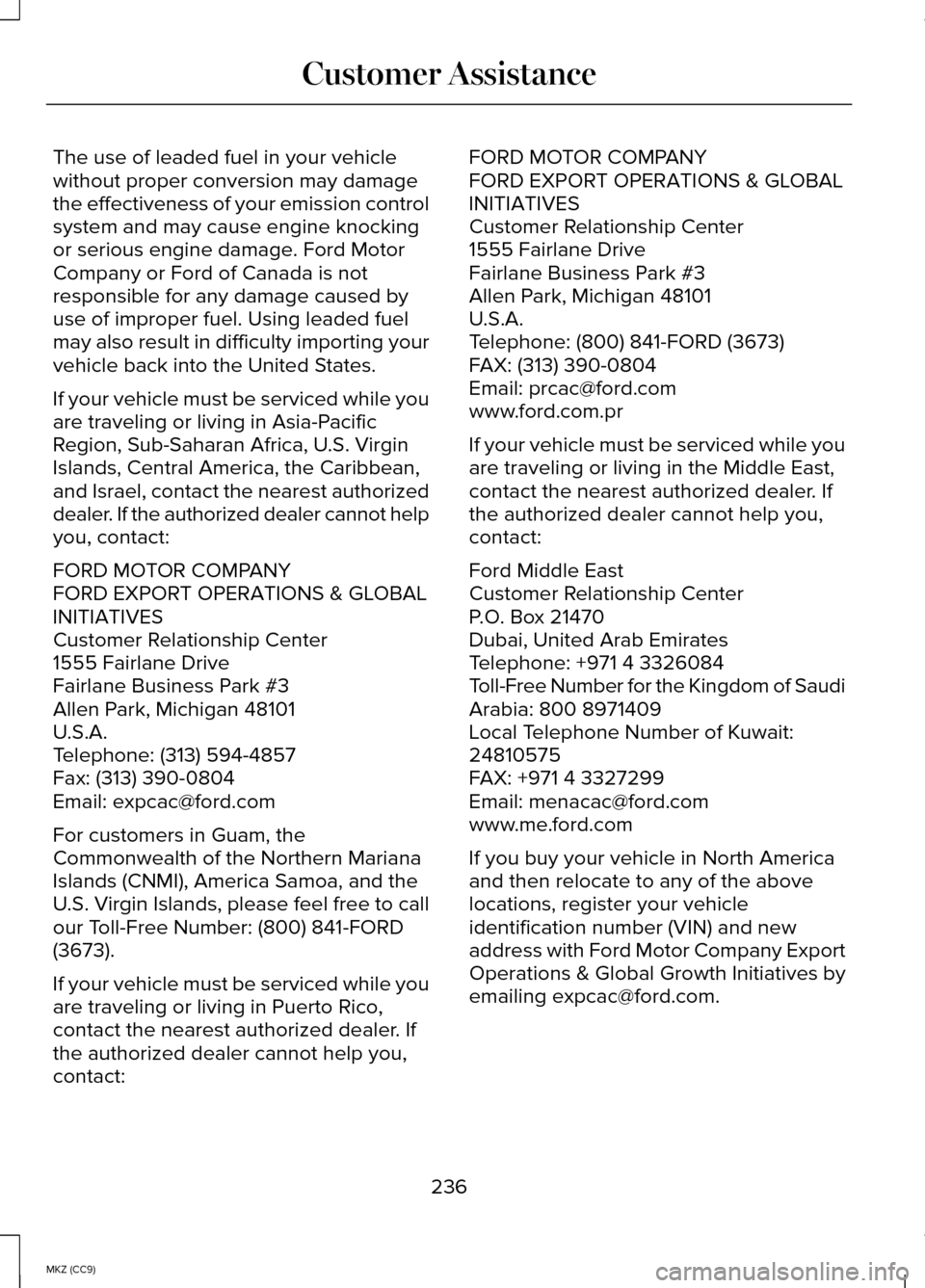 LINCOLN MKZ HYBRID 2014 Owners Manual The use of leaded fuel in your vehicle
without proper conversion may damage
the effectiveness of your emission control
system and may cause engine knocking
or serious engine damage. Ford Motor
Company LINCOLN MKZ HYBRID 2014 Owners Manual The use of leaded fuel in your vehicle
without proper conversion may damage
the effectiveness of your emission control
system and may cause engine knocking
or serious engine damage. Ford Motor
Company