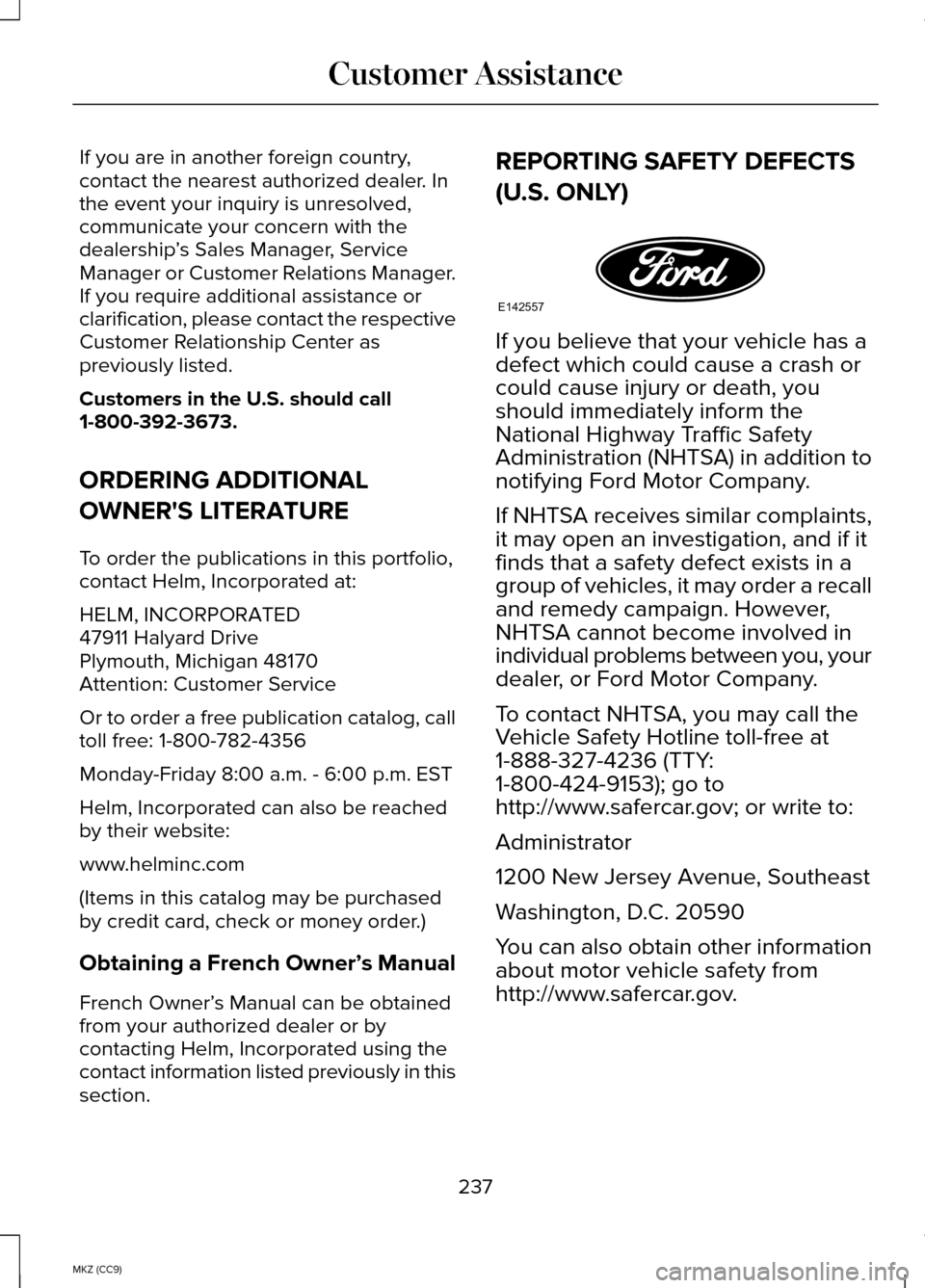 LINCOLN MKZ HYBRID 2014 Owners Manual If you are in another foreign country,
contact the nearest authorized dealer. In
the event your inquiry is unresolved,
communicate your concern with the
dealership
’s Sales Manager, Service
Manager LINCOLN MKZ HYBRID 2014 Owners Manual If you are in another foreign country,
contact the nearest authorized dealer. In
the event your inquiry is unresolved,
communicate your concern with the
dealership
’s Sales Manager, Service
Manager