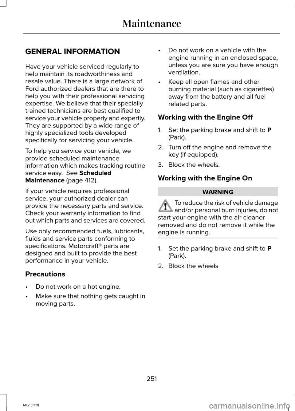 LINCOLN MKZ HYBRID 2014 Owners Manual GENERAL INFORMATION
Have your vehicle serviced regularly to
help maintain its roadworthiness and
resale value. There is a large network of
Ford authorized dealers that are there to
help you with their LINCOLN MKZ HYBRID 2014 Owners Manual GENERAL INFORMATION
Have your vehicle serviced regularly to
help maintain its roadworthiness and
resale value. There is a large network of
Ford authorized dealers that are there to
help you with their