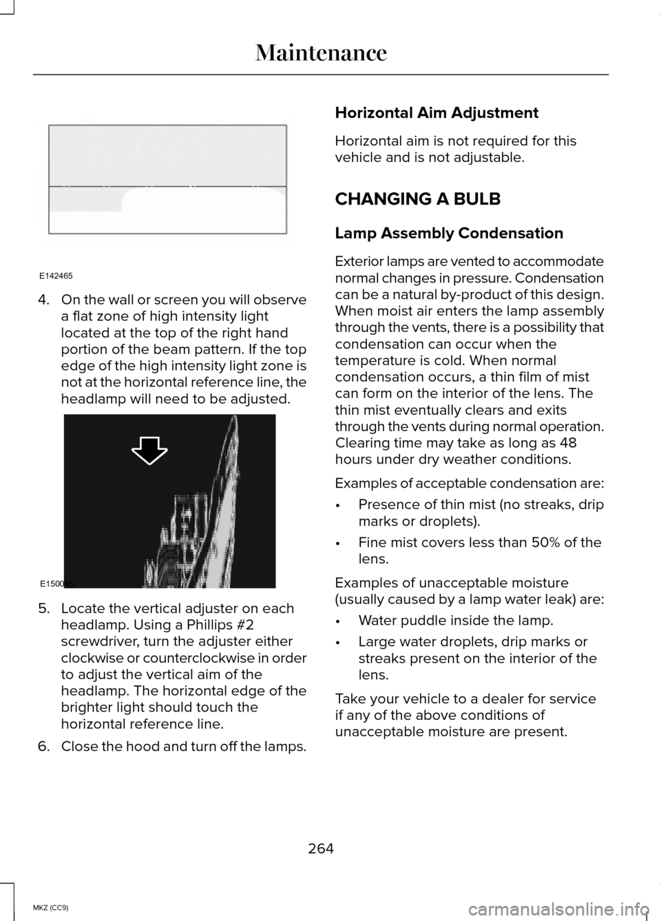 LINCOLN MKZ HYBRID 2014  Owners Manual 4.
On the wall or screen you will observe
a flat zone of high intensity light
located at the top of the right hand
portion of the beam pattern. If the top
edge of the high intensity light zone is
not 