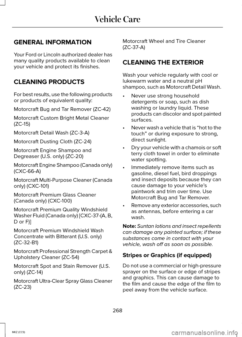 LINCOLN MKZ HYBRID 2014 Owners Manual GENERAL INFORMATION
Your Ford or Lincoln authorized dealer has
many quality products available to clean
your vehicle and protect its finishes.
CLEANING PRODUCTS
For best results, use the following pro LINCOLN MKZ HYBRID 2014 Owners Manual GENERAL INFORMATION
Your Ford or Lincoln authorized dealer has
many quality products available to clean
your vehicle and protect its finishes.
CLEANING PRODUCTS
For best results, use the following pro