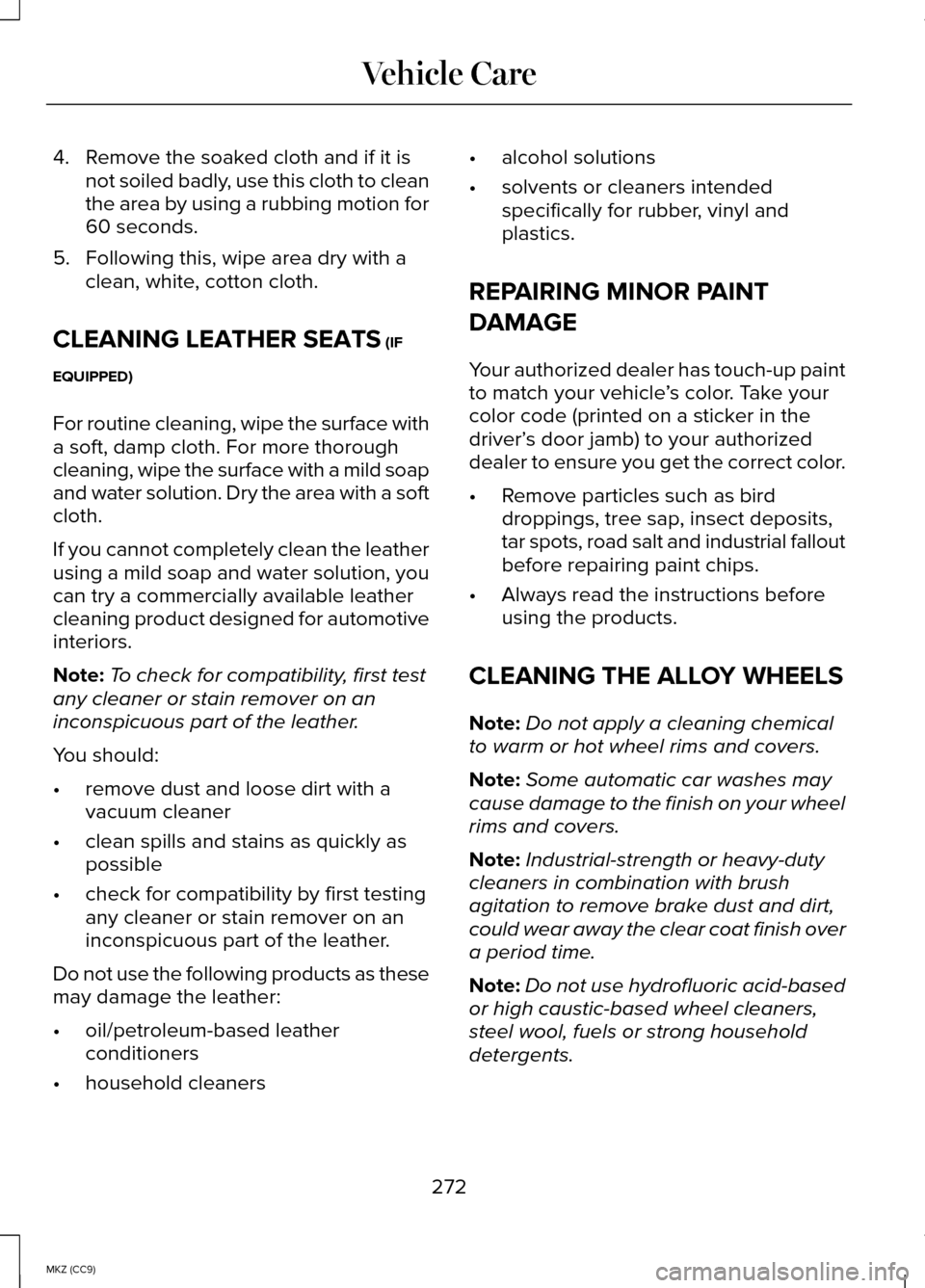 LINCOLN MKZ HYBRID 2014  Owners Manual 4. Remove the soaked cloth and if it is
not soiled badly, use this cloth to clean
the area by using a rubbing motion for
60 seconds.
5. Following this, wipe area dry with a clean, white, cotton cloth.