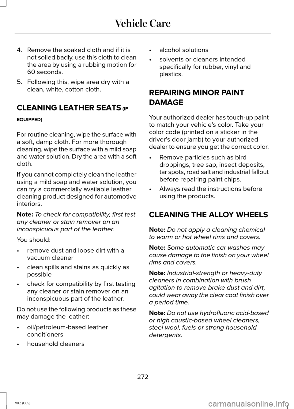 LINCOLN MKZ HYBRID 2014 Owners Manual 4. Remove the soaked cloth and if it is
not soiled badly, use this cloth to clean
the area by using a rubbing motion for
60 seconds.
5. Following this, wipe area dry with a clean, white, cotton cloth. LINCOLN MKZ HYBRID 2014 Owners Manual 4. Remove the soaked cloth and if it is
not soiled badly, use this cloth to clean
the area by using a rubbing motion for
60 seconds.
5. Following this, wipe area dry with a clean, white, cotton cloth.