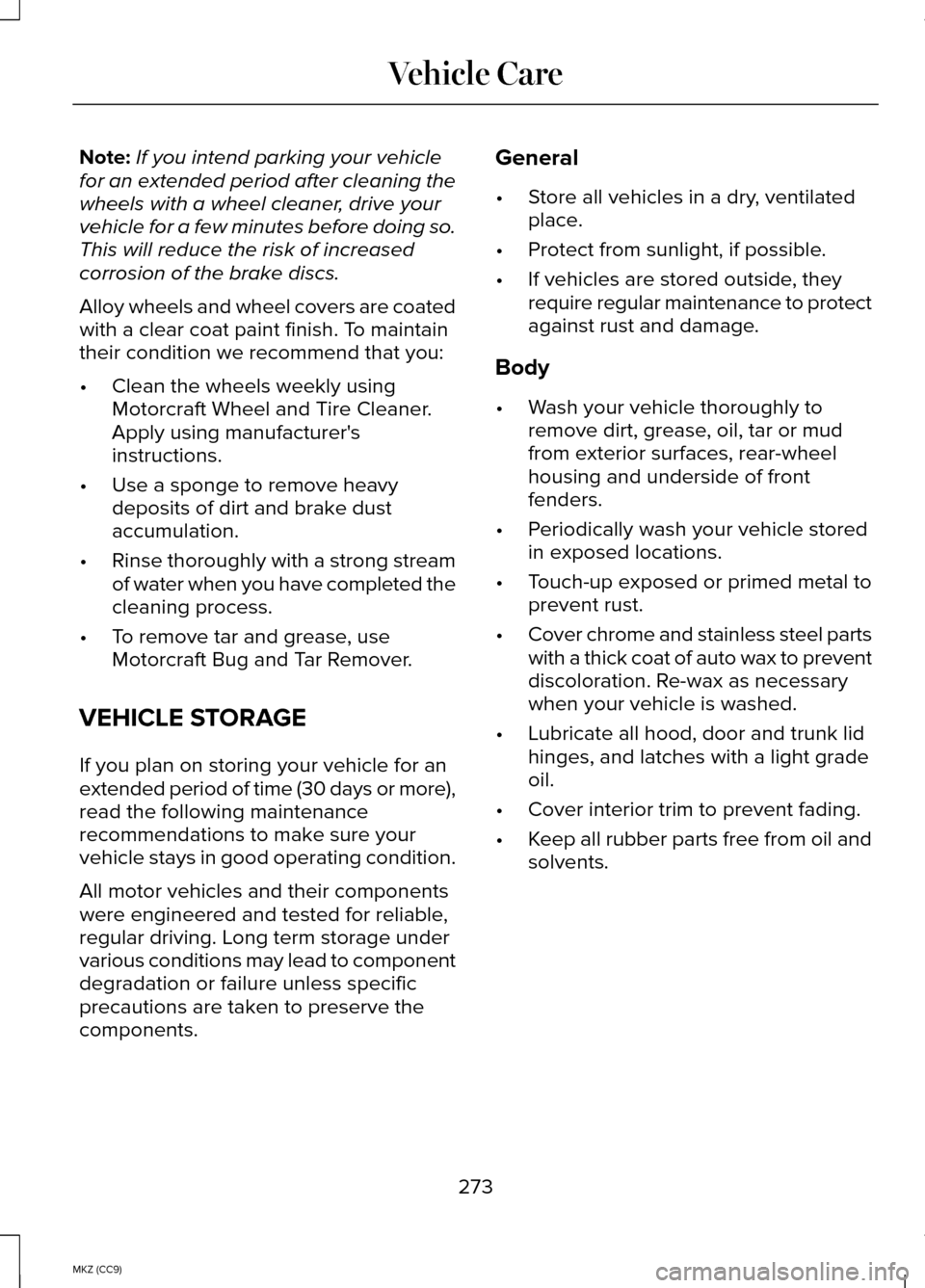 LINCOLN MKZ HYBRID 2014 Owners Manual Note:
If you intend parking your vehicle
for an extended period after cleaning the
wheels with a wheel cleaner, drive your
vehicle for a few minutes before doing so.
This will reduce the risk of incre LINCOLN MKZ HYBRID 2014 Owners Manual Note:
If you intend parking your vehicle
for an extended period after cleaning the
wheels with a wheel cleaner, drive your
vehicle for a few minutes before doing so.
This will reduce the risk of incre