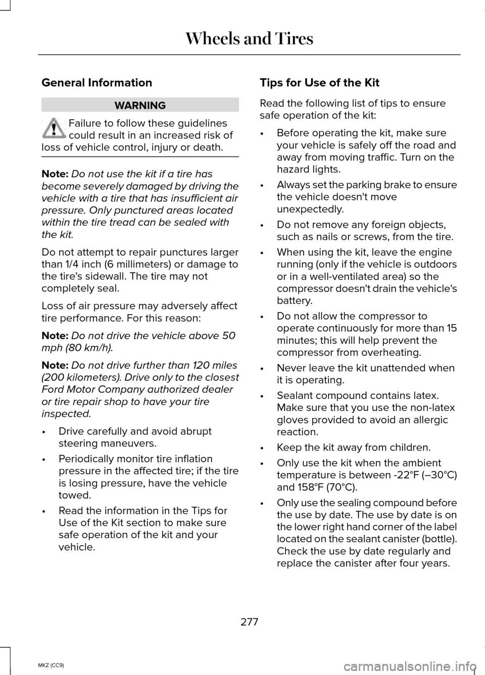 LINCOLN MKZ HYBRID 2014  Owners Manual General Information
WARNING
Failure to follow these guidelines
could result in an increased risk of
loss of vehicle control, injury or death. Note:
Do not use the kit if a tire has
become severely dam