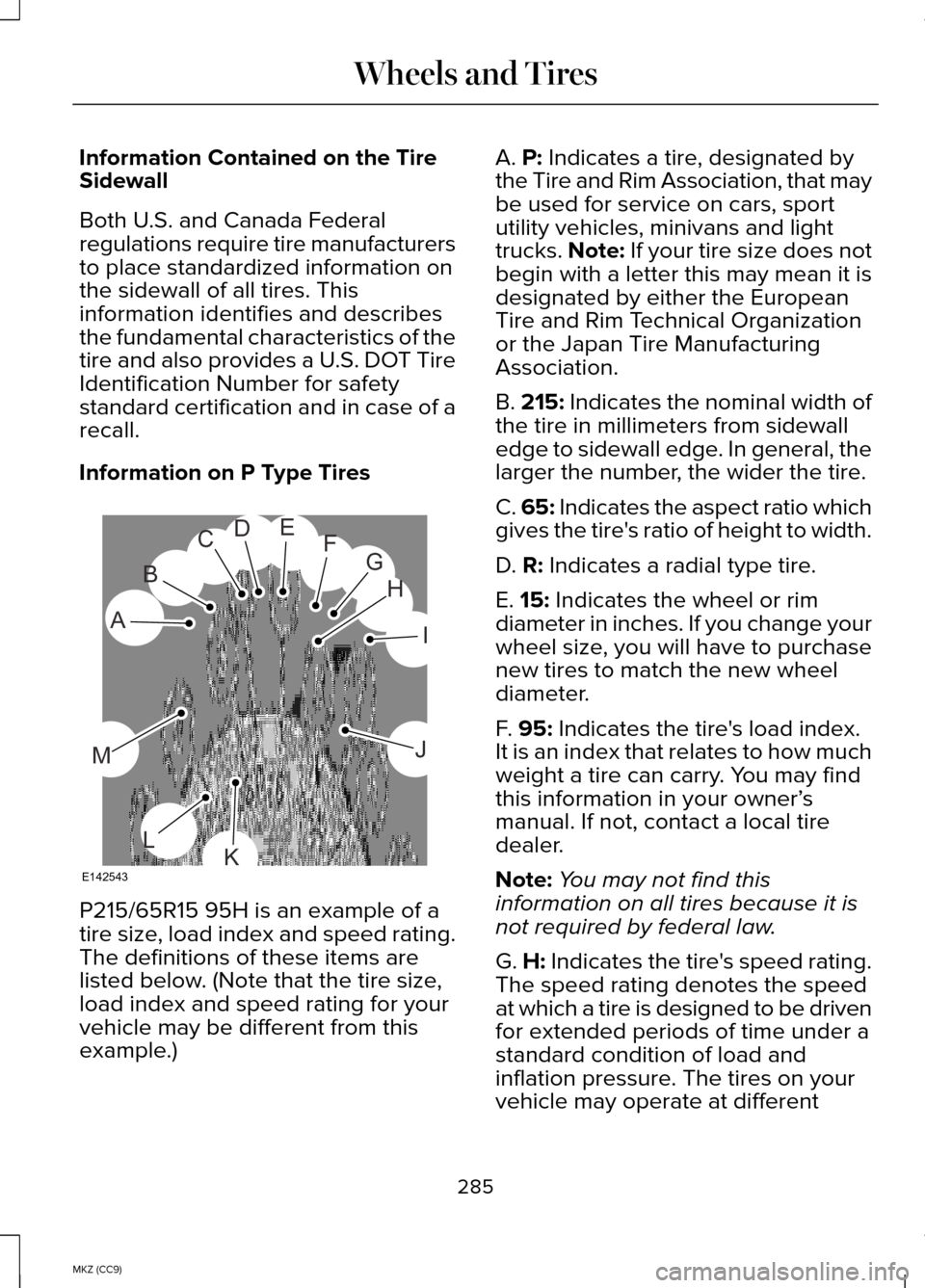 LINCOLN MKZ HYBRID 2014  Owners Manual Information Contained on the Tire
Sidewall
Both U.S. and Canada Federal
regulations require tire manufacturers
to place standardized information on
the sidewall of all tires. This
information identifi