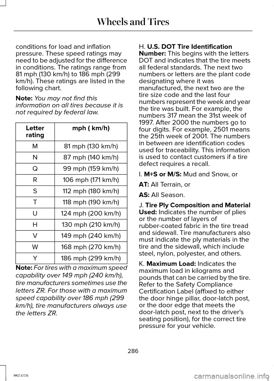 LINCOLN MKZ HYBRID 2014  Owners Manual conditions for load and inflation
pressure. These speed ratings may
need to be adjusted for the difference
in conditions. The ratings range from
81 mph (130 km/h) to 186 mph (299
km/h). These ratings 