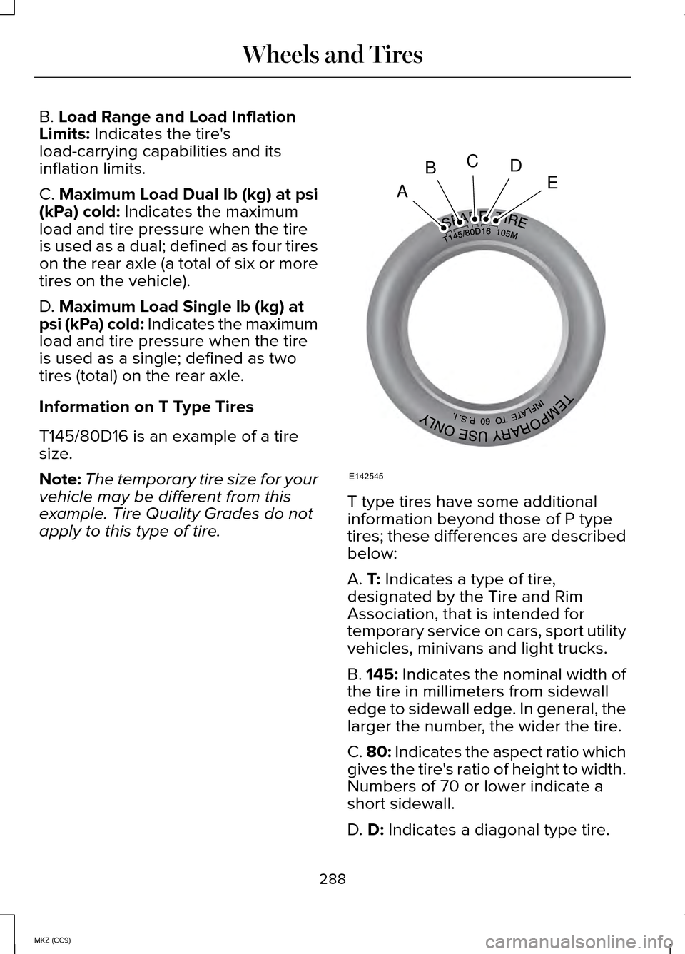 LINCOLN MKZ HYBRID 2014  Owners Manual B. Load Range and Load Inflation
Limits: Indicates the tires
load-carrying capabilities and its
inflation limits.
C. Maximum Load Dual lb (kg) at psi
(kPa) cold:
 Indicates the maximum
load and tire 