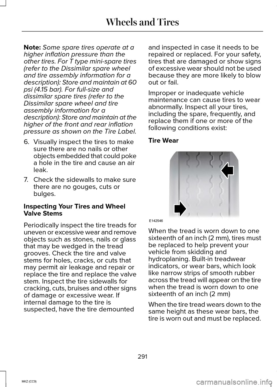 LINCOLN MKZ HYBRID 2014 Owners Manual Note:
Some spare tires operate at a
higher inflation pressure than the
other tires. For T type mini-spare tires
(refer to the Dissimilar spare wheel
and tire assembly information for a
description): S LINCOLN MKZ HYBRID 2014 Owners Manual Note:
Some spare tires operate at a
higher inflation pressure than the
other tires. For T type mini-spare tires
(refer to the Dissimilar spare wheel
and tire assembly information for a
description): S