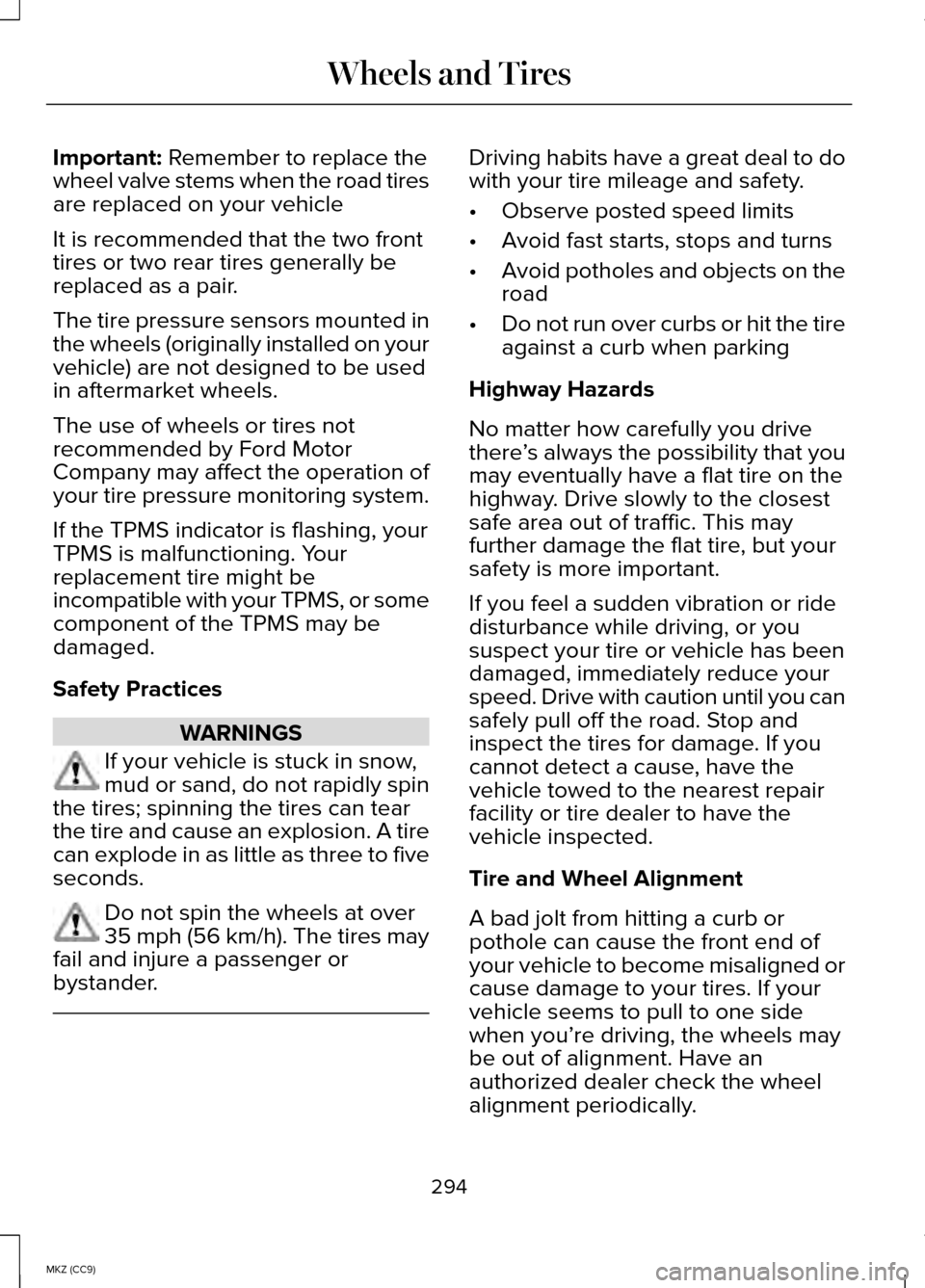 LINCOLN MKZ HYBRID 2014 Service Manual Important: Remember to replace the
wheel valve stems when the road tires
are replaced on your vehicle
It is recommended that the two front
tires or two rear tires generally be
replaced as a pair.
The LINCOLN MKZ HYBRID 2014 Service Manual Important: Remember to replace the
wheel valve stems when the road tires
are replaced on your vehicle
It is recommended that the two front
tires or two rear tires generally be
replaced as a pair.
The