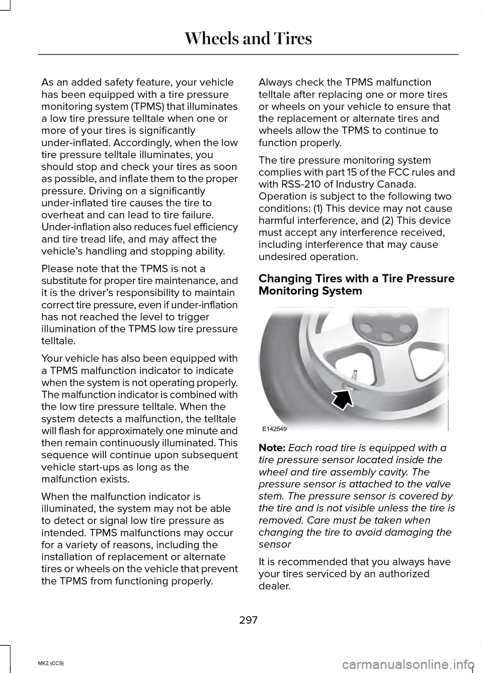 LINCOLN MKZ HYBRID 2014 User Guide As an added safety feature, your vehicle
has been equipped with a tire pressure
monitoring system (TPMS) that illuminates
a low tire pressure telltale when one or
more of your tires is significantly
u LINCOLN MKZ HYBRID 2014 User Guide As an added safety feature, your vehicle
has been equipped with a tire pressure
monitoring system (TPMS) that illuminates
a low tire pressure telltale when one or
more of your tires is significantly
u