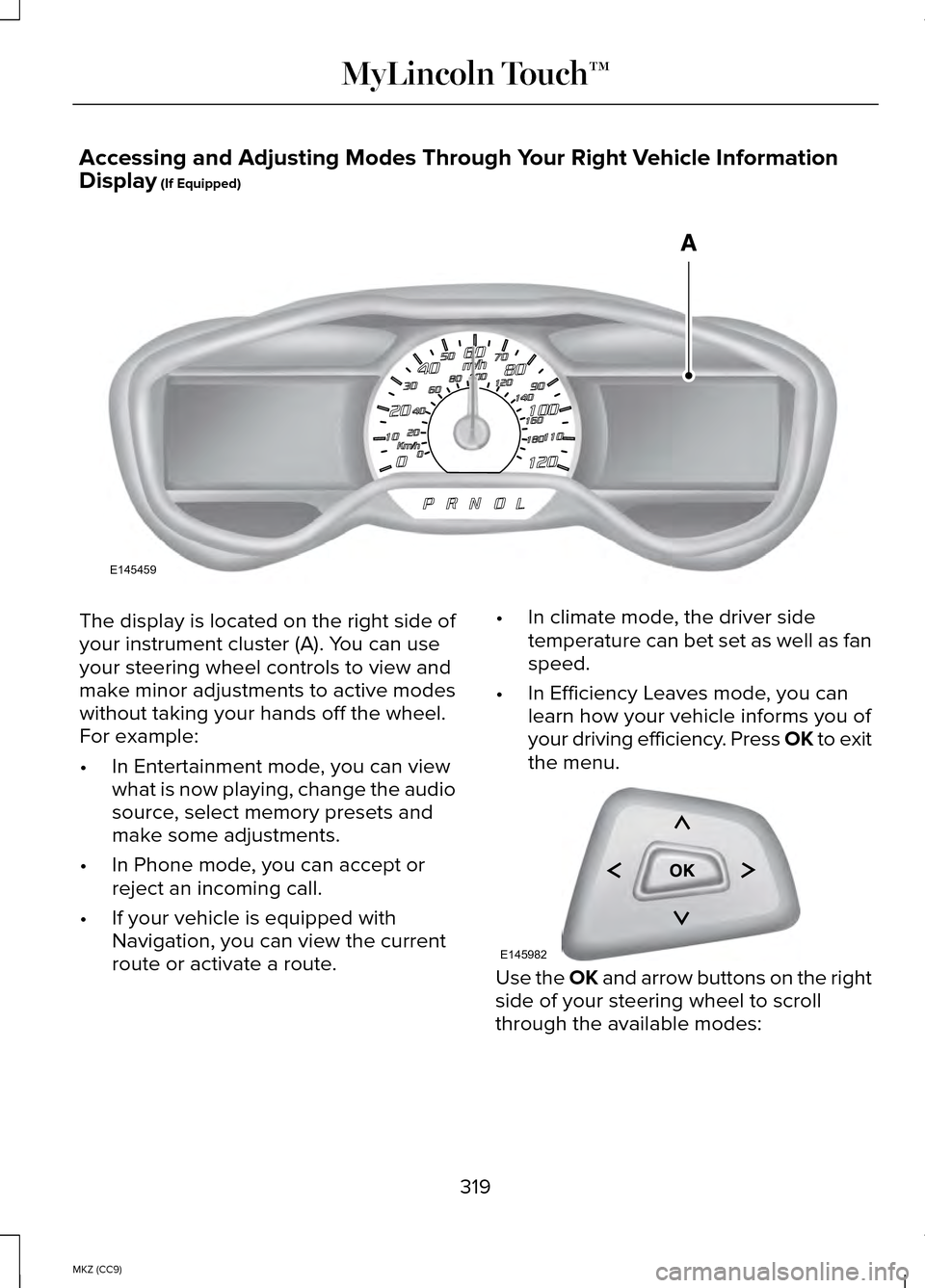 LINCOLN MKZ HYBRID 2014  Owners Manual Accessing and Adjusting Modes Through Your Right Vehicle Information
Display (If Equipped)
The display is located on the right side of
your instrument cluster (A). You can use
your steering wheel cont