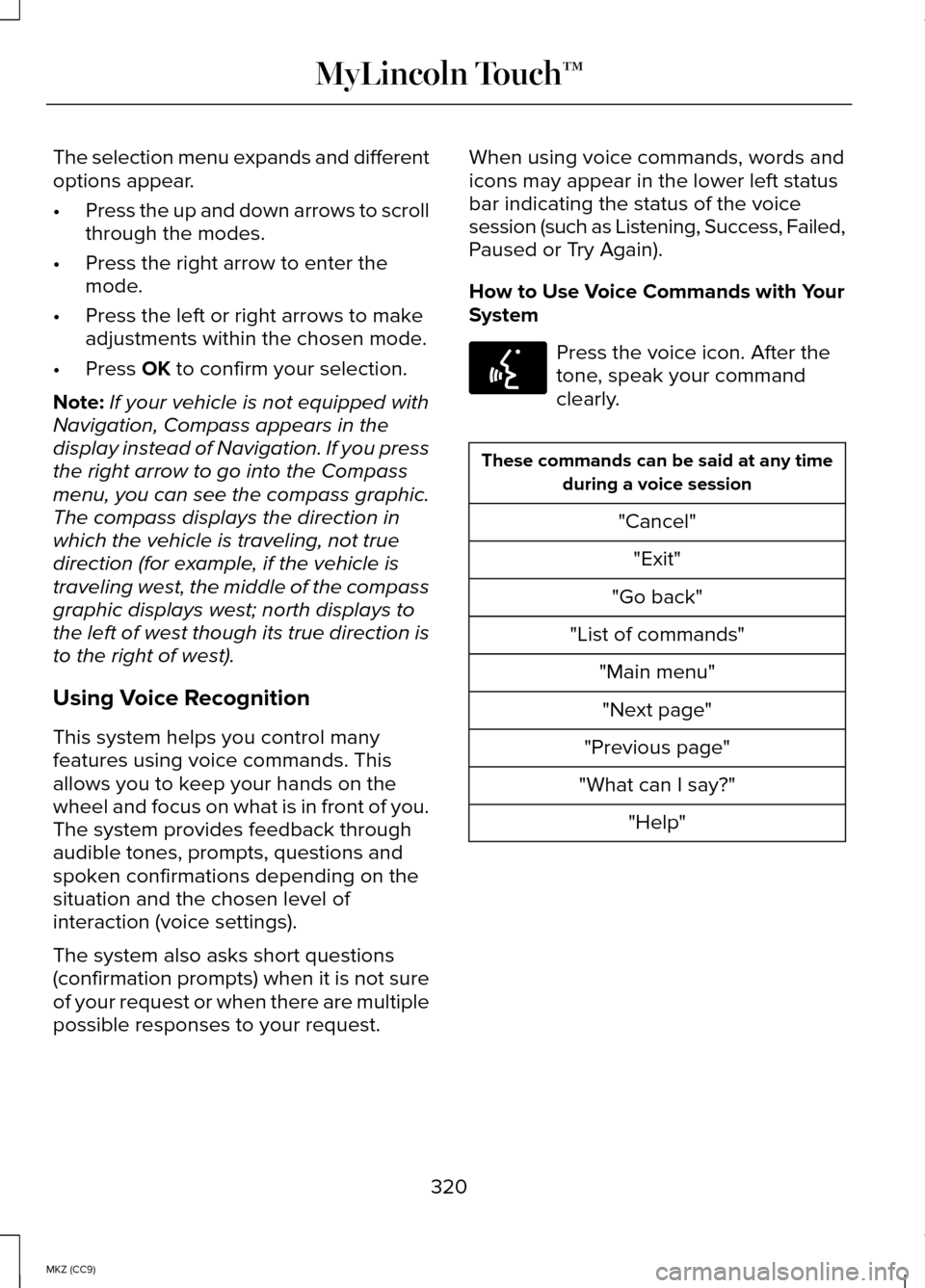 LINCOLN MKZ HYBRID 2014 Owners Manual The selection menu expands and different
options appear.
•
Press the up and down arrows to scroll
through the modes.
• Press the right arrow to enter the
mode.
• Press the left or right arrows t LINCOLN MKZ HYBRID 2014 Owners Manual The selection menu expands and different
options appear.
•
Press the up and down arrows to scroll
through the modes.
• Press the right arrow to enter the
mode.
• Press the left or right arrows t