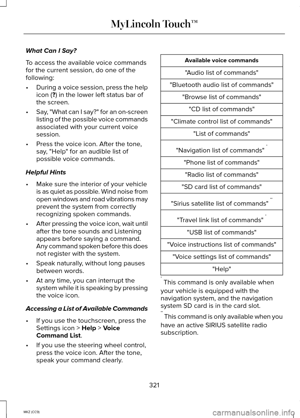 LINCOLN MKZ HYBRID 2014 Owners Manual What Can I Say?
To access the available voice commands
for the current session, do one of the
following:
•
During a voice session, press the help
icon (?) in the lower left status bar of
the screen. LINCOLN MKZ HYBRID 2014 Owners Manual What Can I Say?
To access the available voice commands
for the current session, do one of the
following:
•
During a voice session, press the help
icon (?) in the lower left status bar of
the screen.
