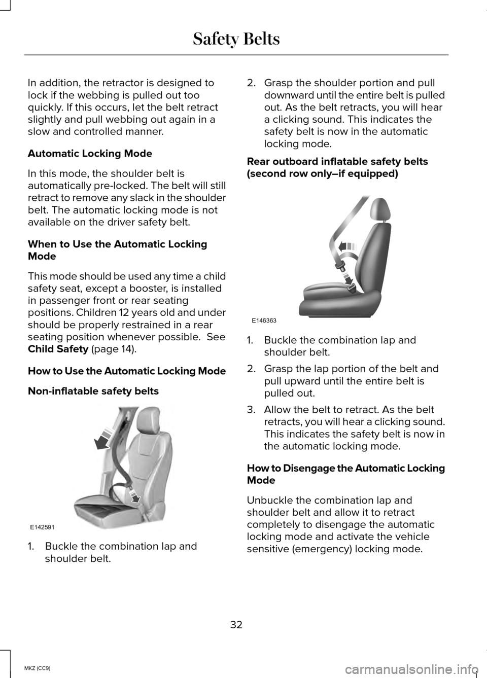 LINCOLN MKZ HYBRID 2014 Owners Guide In addition, the retractor is designed to
lock if the webbing is pulled out too
quickly. If this occurs, let the belt retract
slightly and pull webbing out again in a
slow and controlled manner.
Autom LINCOLN MKZ HYBRID 2014 Owners Guide In addition, the retractor is designed to
lock if the webbing is pulled out too
quickly. If this occurs, let the belt retract
slightly and pull webbing out again in a
slow and controlled manner.
Autom
