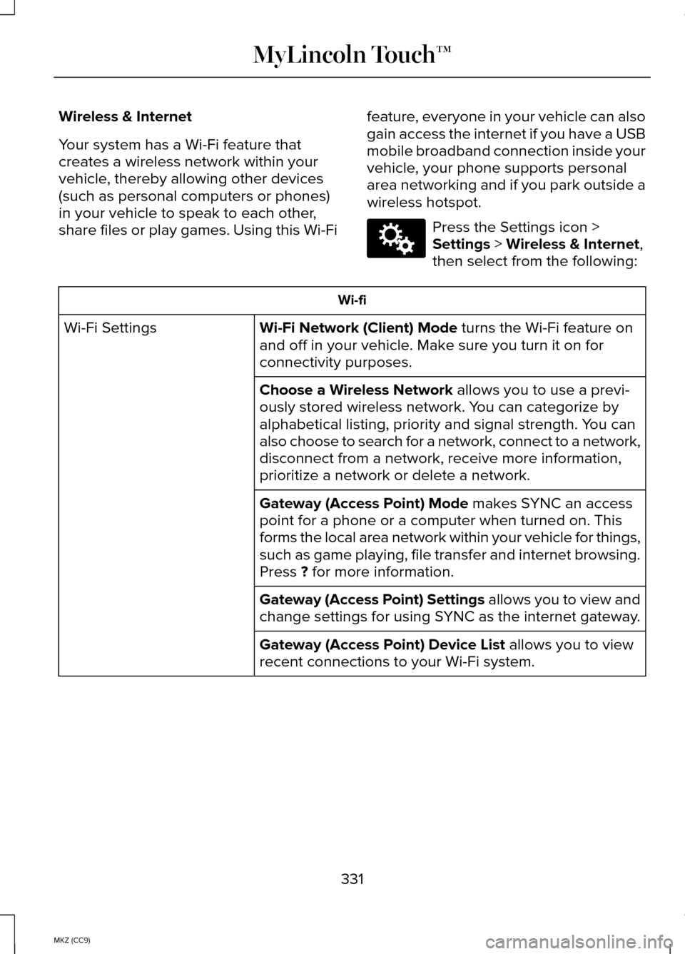 LINCOLN MKZ HYBRID 2014 Owners Manual Wireless & Internet
Your system has a Wi-Fi feature that
creates a wireless network within your
vehicle, thereby allowing other devices
(such as personal computers or phones)
in your vehicle to speak 