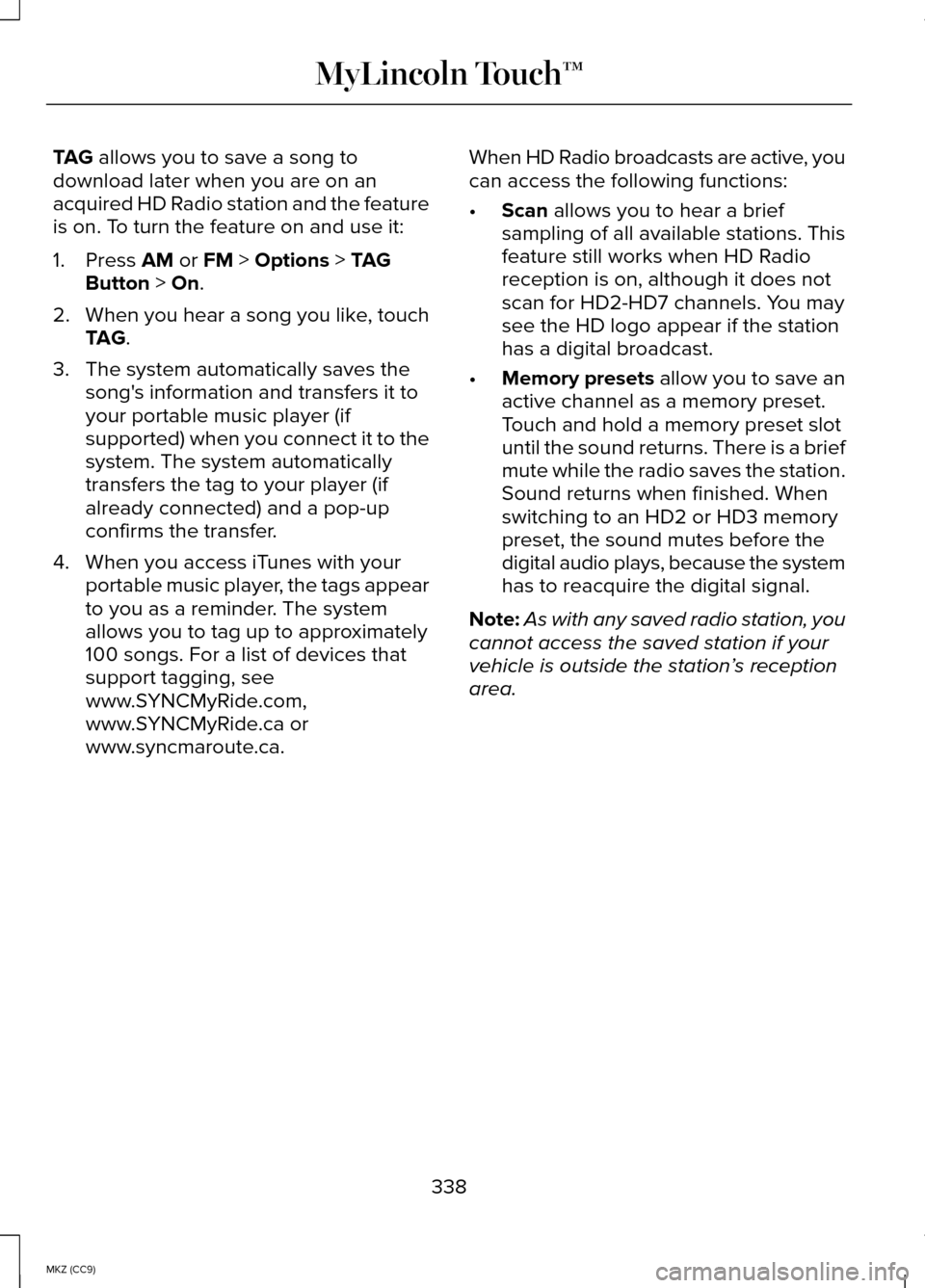 LINCOLN MKZ HYBRID 2014 Owners Manual TAG allows you to save a song to
download later when you are on an
acquired HD Radio station and the feature
is on. To turn the feature on and use it:
1. Press
AM or FM > Options > TAG
Button > On.
2 LINCOLN MKZ HYBRID 2014 Owners Manual TAG allows you to save a song to
download later when you are on an
acquired HD Radio station and the feature
is on. To turn the feature on and use it:
1. Press
AM or FM > Options > TAG
Button > On.
2