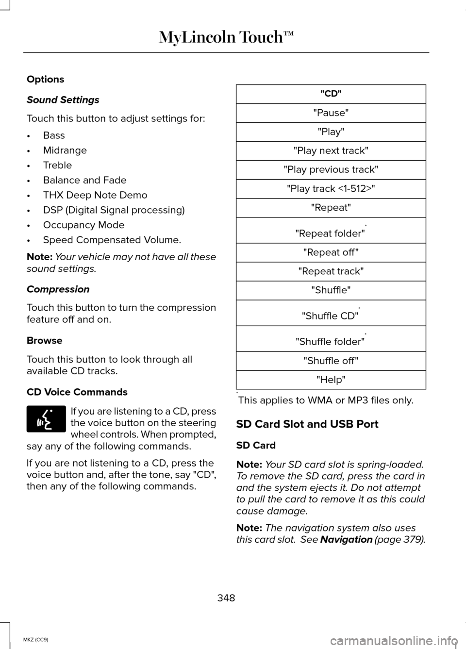 LINCOLN MKZ HYBRID 2014 User Guide Options
Sound Settings
Touch this button to adjust settings for:
•
Bass
• Midrange
• Treble
• Balance and Fade
• THX Deep Note Demo
• DSP (Digital Signal processing)
• Occupancy Mode
• LINCOLN MKZ HYBRID 2014 User Guide Options
Sound Settings
Touch this button to adjust settings for:
•
Bass
• Midrange
• Treble
• Balance and Fade
• THX Deep Note Demo
• DSP (Digital Signal processing)
• Occupancy Mode
•