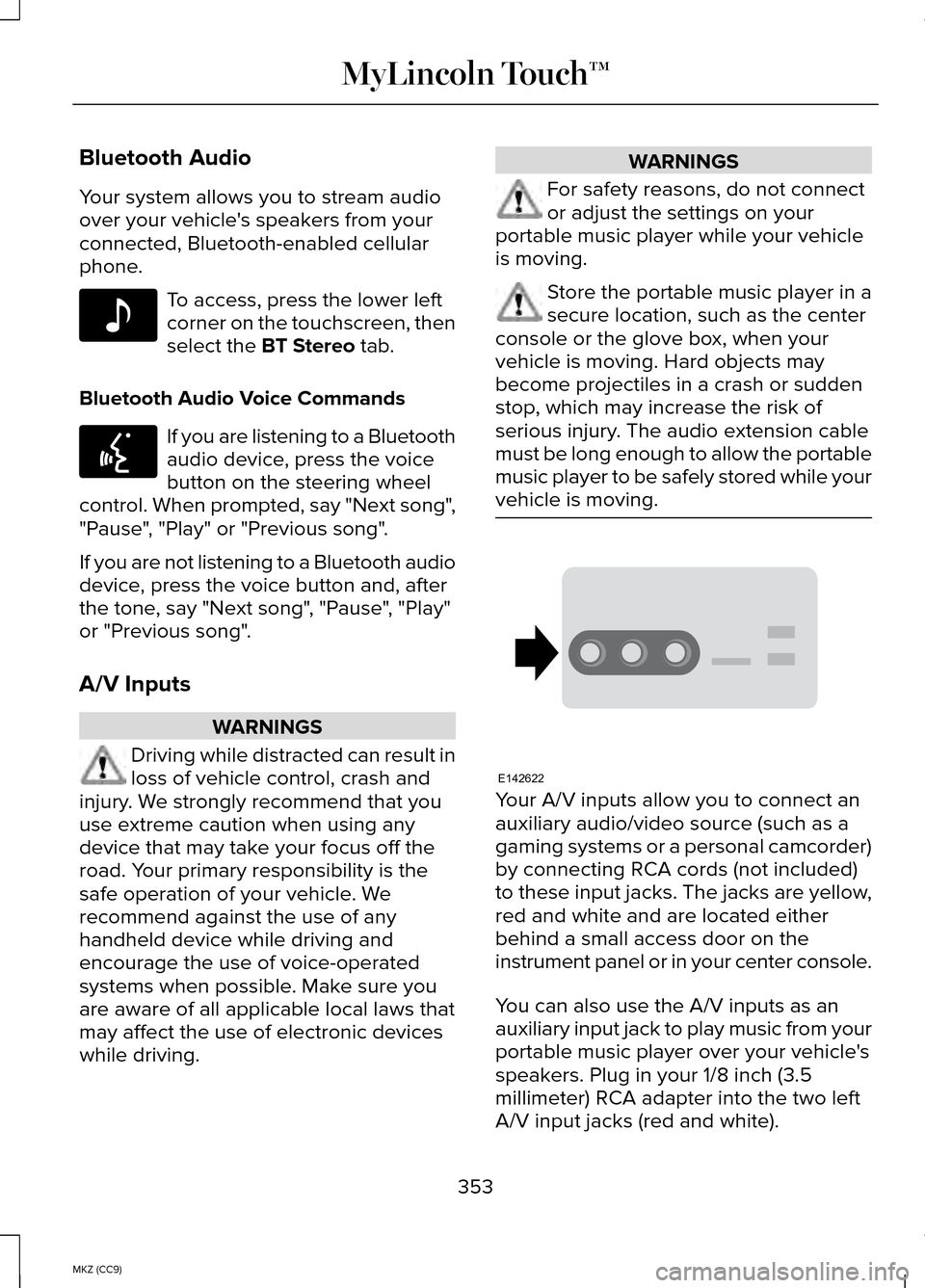 LINCOLN MKZ HYBRID 2014 Owners Manual Bluetooth Audio
Your system allows you to stream audio
over your vehicles speakers from your
connected, Bluetooth-enabled cellular
phone.
To access, press the lower left
corner on the touchscreen, th LINCOLN MKZ HYBRID 2014 Owners Manual Bluetooth Audio
Your system allows you to stream audio
over your vehicles speakers from your
connected, Bluetooth-enabled cellular
phone.
To access, press the lower left
corner on the touchscreen, th