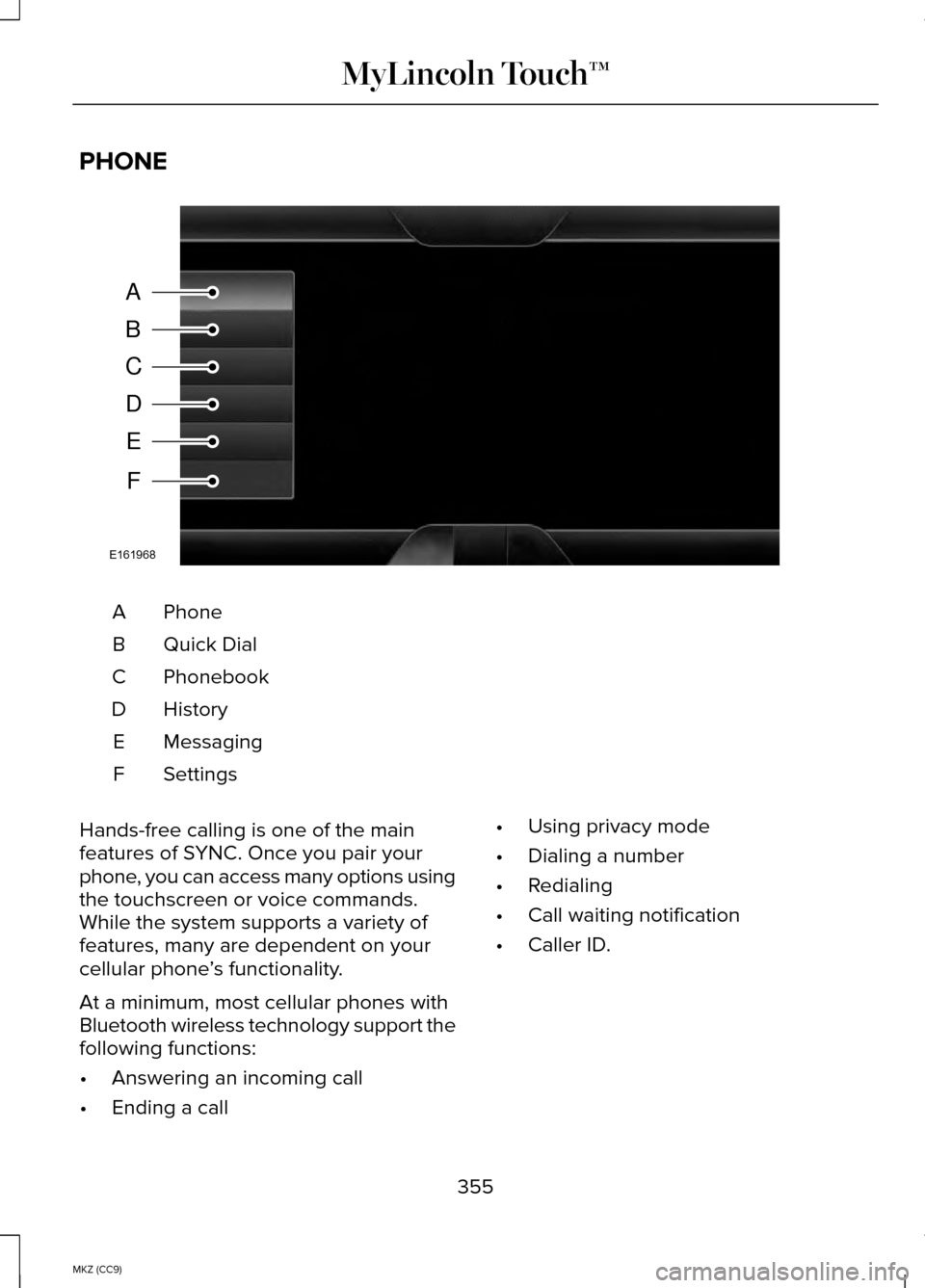 LINCOLN MKZ HYBRID 2014 Owners Manual PHONE
Phone
A
Quick Dial
B
Phonebook
C
History
D
Messaging
E
Settings
F
Hands-free calling is one of the main
features of SYNC. Once you pair your
phone, you can access many options using
the touchscr