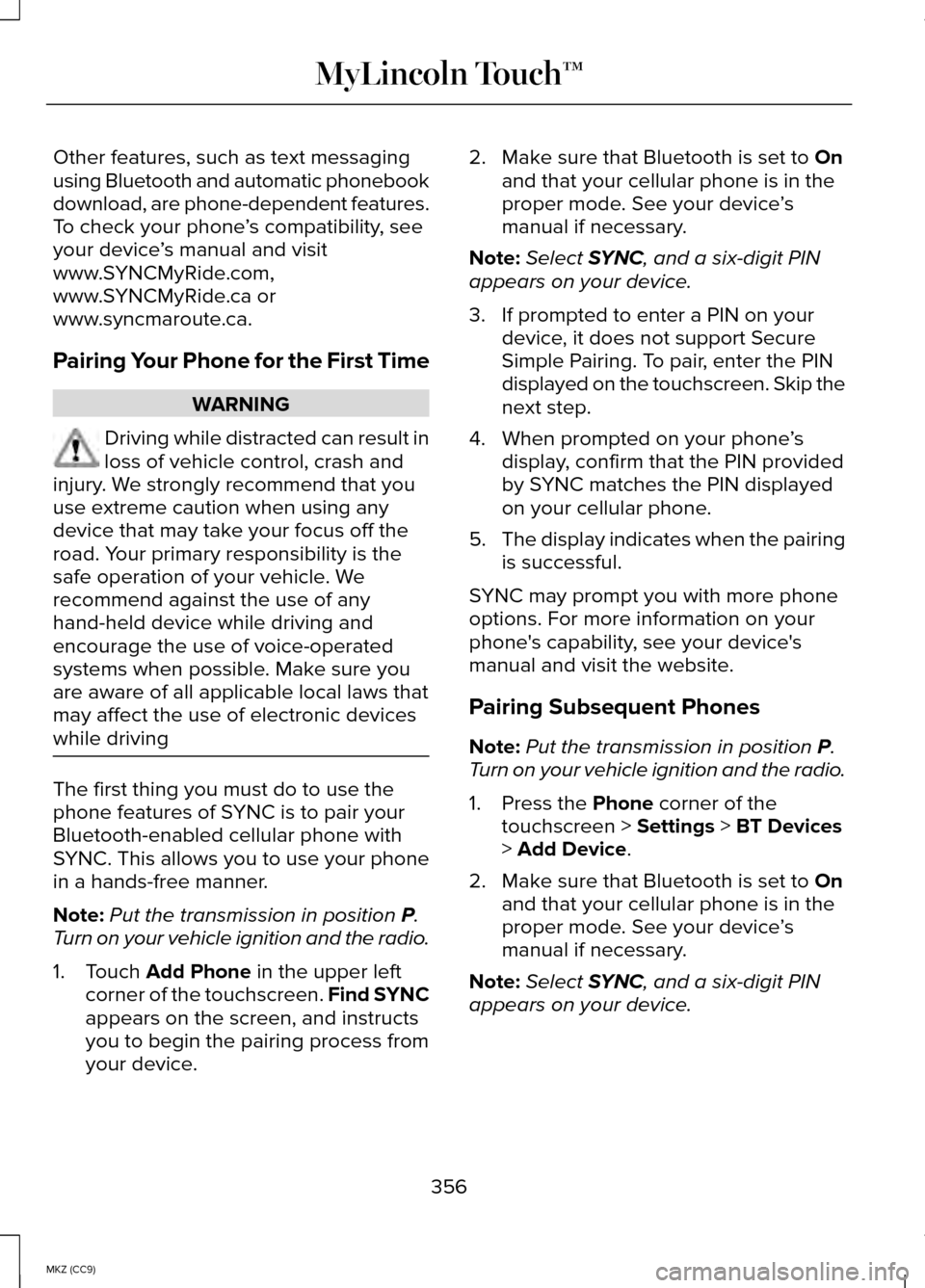 LINCOLN MKZ HYBRID 2014 Owners Manual Other features, such as text messaging
using Bluetooth and automatic phonebook
download, are phone-dependent features.
To check your phone
’s compatibility, see
your device ’s manual and visit
www