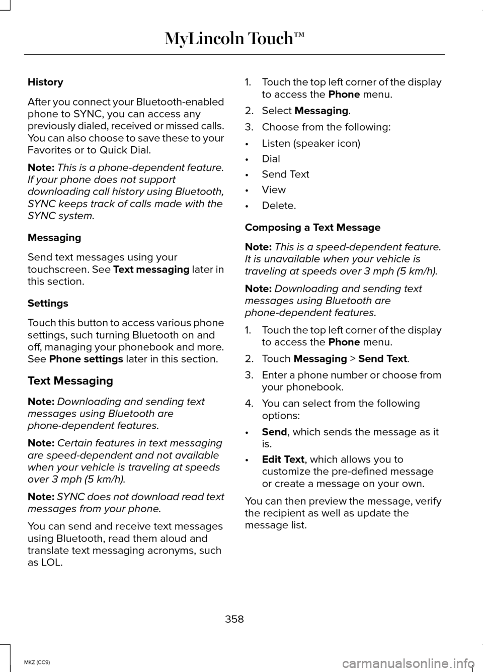 LINCOLN MKZ HYBRID 2014 Owners Manual History
After you connect your Bluetooth-enabled
phone to SYNC, you can access any
previously dialed, received or missed calls.
You can also choose to save these to your
Favorites or to Quick Dial.
No LINCOLN MKZ HYBRID 2014 Owners Manual History
After you connect your Bluetooth-enabled
phone to SYNC, you can access any
previously dialed, received or missed calls.
You can also choose to save these to your
Favorites or to Quick Dial.
No