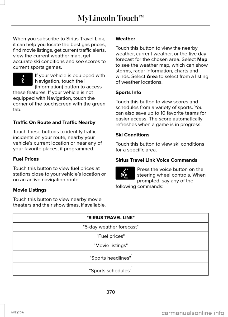 LINCOLN MKZ HYBRID 2014 Owners Manual When you subscribe to Sirius Travel Link,
it can help you locate the best gas prices,
find movie listings, get current traffic alerts,
view the current weather map, get
accurate ski conditions and see LINCOLN MKZ HYBRID 2014 Owners Manual When you subscribe to Sirius Travel Link,
it can help you locate the best gas prices,
find movie listings, get current traffic alerts,
view the current weather map, get
accurate ski conditions and see
