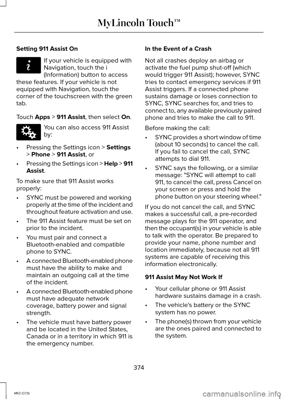 LINCOLN MKZ HYBRID 2014 User Guide Setting 911 Assist On
If your vehicle is equipped with
Navigation, touch the i
(Information) button to access
these features. If your vehicle is not
equipped with Navigation, touch the
corner of the t LINCOLN MKZ HYBRID 2014 User Guide Setting 911 Assist On
If your vehicle is equipped with
Navigation, touch the i
(Information) button to access
these features. If your vehicle is not
equipped with Navigation, touch the
corner of the t