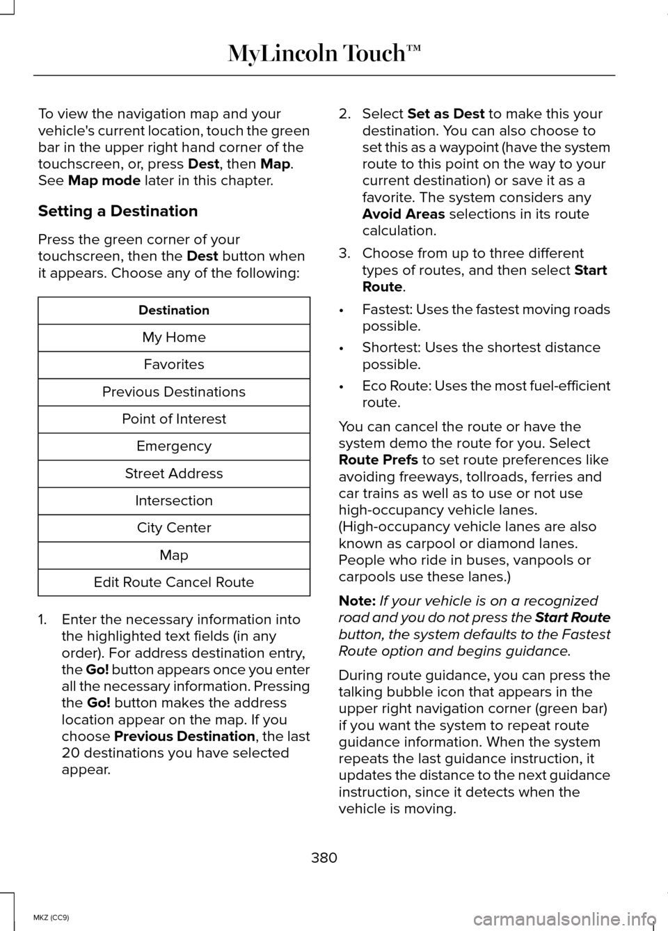 LINCOLN MKZ HYBRID 2014 Owners Manual To view the navigation map and your
vehicles current location, touch the green
bar in the upper right hand corner of the
touchscreen, or, press Dest, then Map.
See Map mode later in this chapter.
Set LINCOLN MKZ HYBRID 2014 Owners Manual To view the navigation map and your
vehicles current location, touch the green
bar in the upper right hand corner of the
touchscreen, or, press Dest, then Map.
See Map mode later in this chapter.
Set