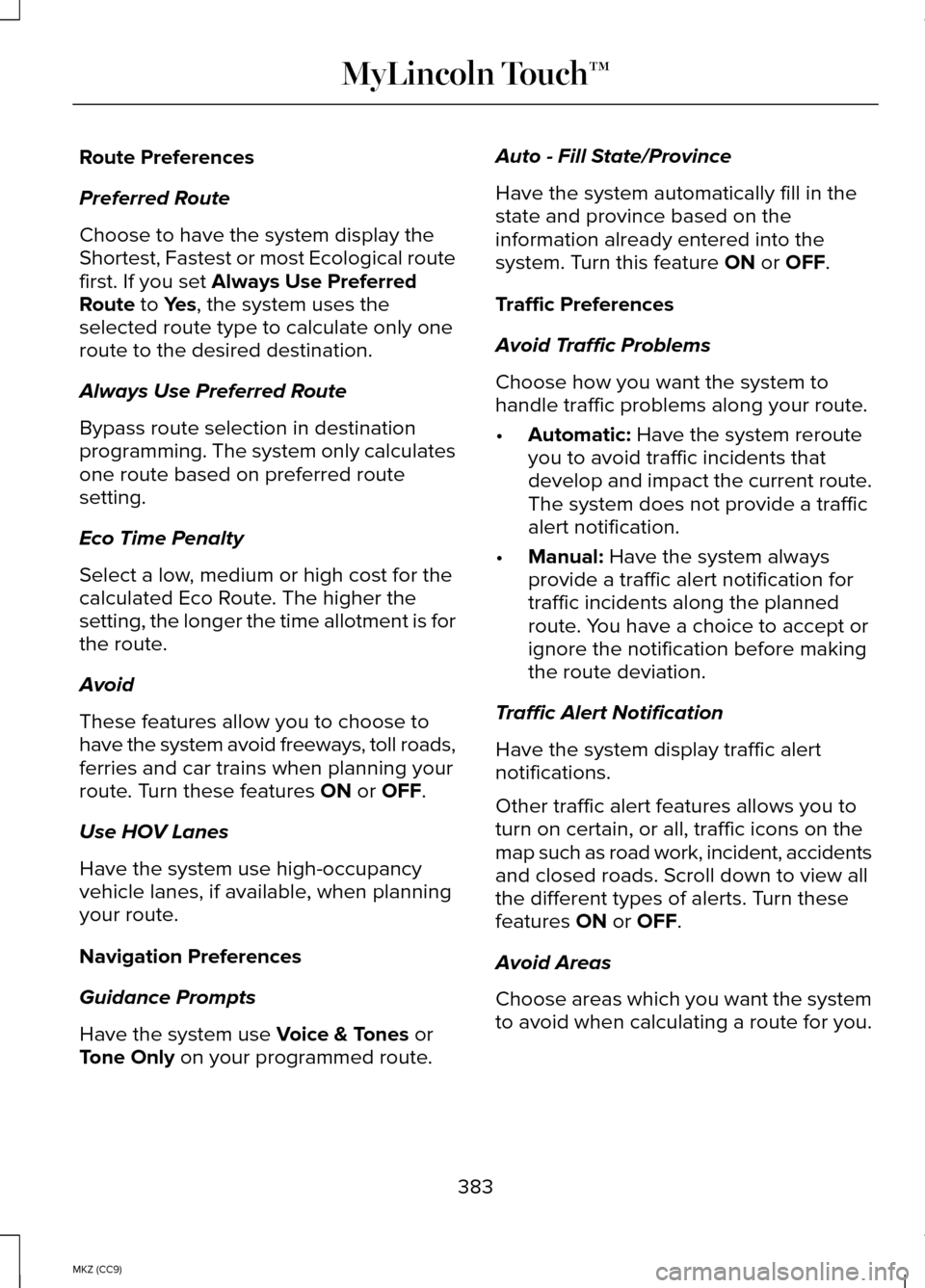 LINCOLN MKZ HYBRID 2014 Owners Manual Route Preferences
Preferred Route
Choose to have the system display the
Shortest, Fastest or most Ecological route
first. If you set Always Use Preferred
Route to Yes, the system uses the
selected rou LINCOLN MKZ HYBRID 2014 Owners Manual Route Preferences
Preferred Route
Choose to have the system display the
Shortest, Fastest or most Ecological route
first. If you set Always Use Preferred
Route to Yes, the system uses the
selected rou