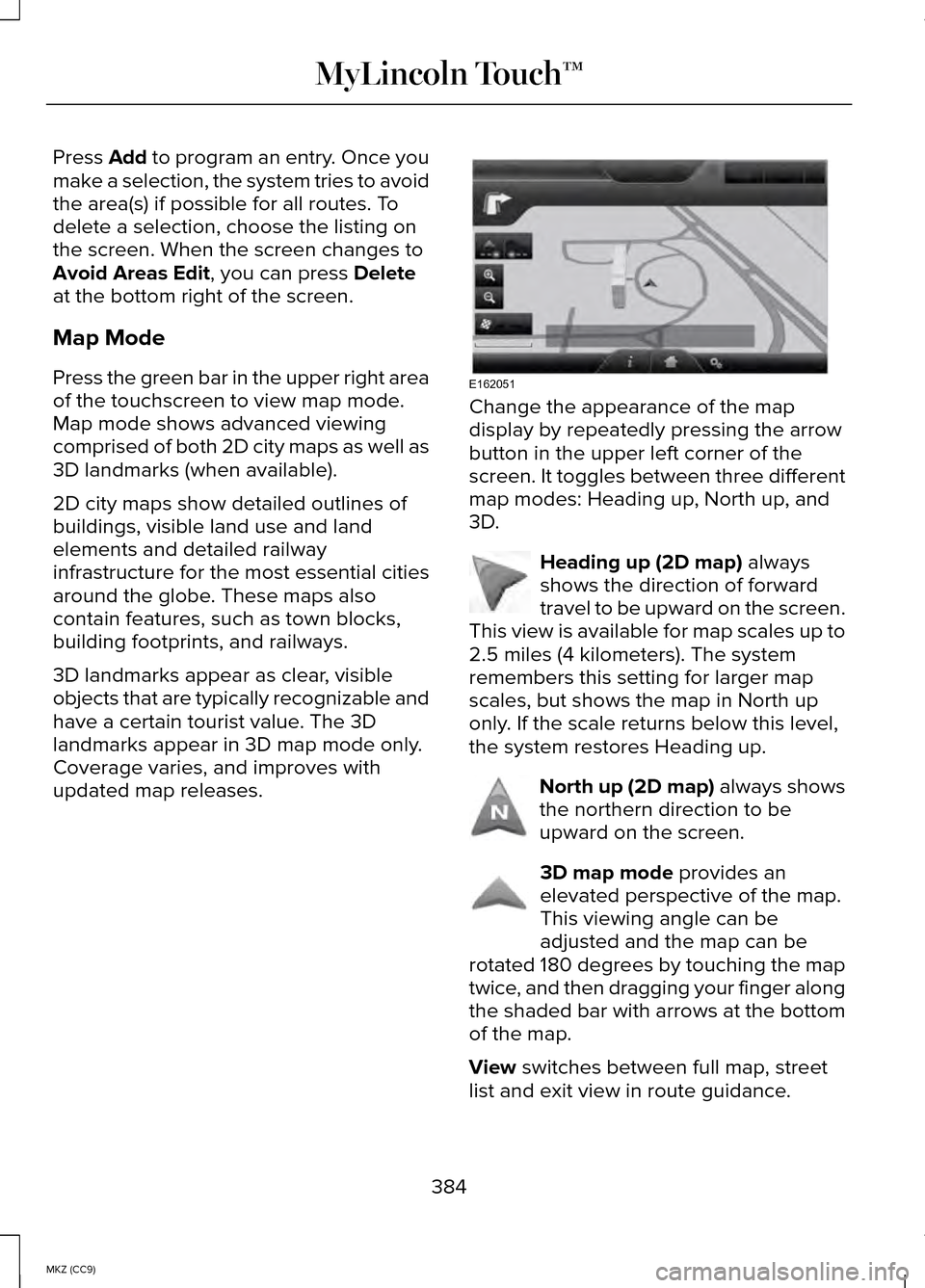 LINCOLN MKZ HYBRID 2014 Owners Manual Press Add to program an entry. Once you
make a selection, the system tries to avoid
the area(s) if possible for all routes. To
delete a selection, choose the listing on
the screen. When the screen cha LINCOLN MKZ HYBRID 2014 Owners Manual Press Add to program an entry. Once you
make a selection, the system tries to avoid
the area(s) if possible for all routes. To
delete a selection, choose the listing on
the screen. When the screen cha