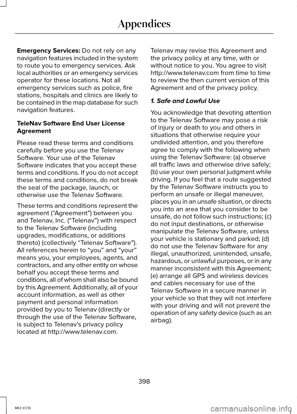 LINCOLN MKZ HYBRID 2014 Owners Manual Emergency Services: Do not rely on any
navigation features included in the system
to route you to emergency services. Ask
local authorities or an emergency services
operator for these locations. Not a LINCOLN MKZ HYBRID 2014 Owners Manual Emergency Services: Do not rely on any
navigation features included in the system
to route you to emergency services. Ask
local authorities or an emergency services
operator for these locations. Not a