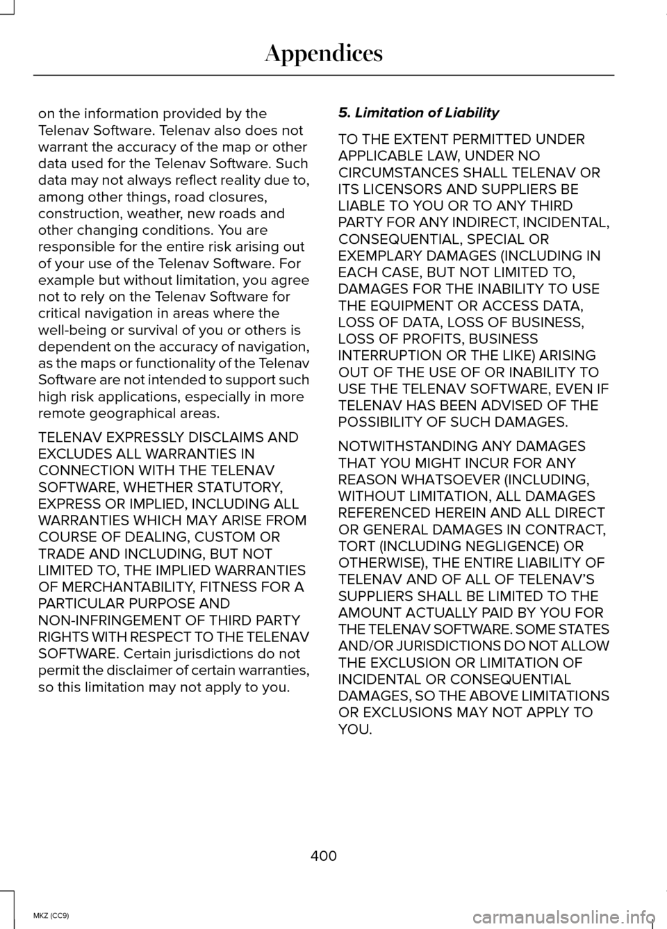 LINCOLN MKZ HYBRID 2014 Owners Manual on the information provided by the
Telenav Software. Telenav also does not
warrant the accuracy of the map or other
data used for the Telenav Software. Such
data may not always reflect reality due to, LINCOLN MKZ HYBRID 2014 Owners Manual on the information provided by the
Telenav Software. Telenav also does not
warrant the accuracy of the map or other
data used for the Telenav Software. Such
data may not always reflect reality due to,