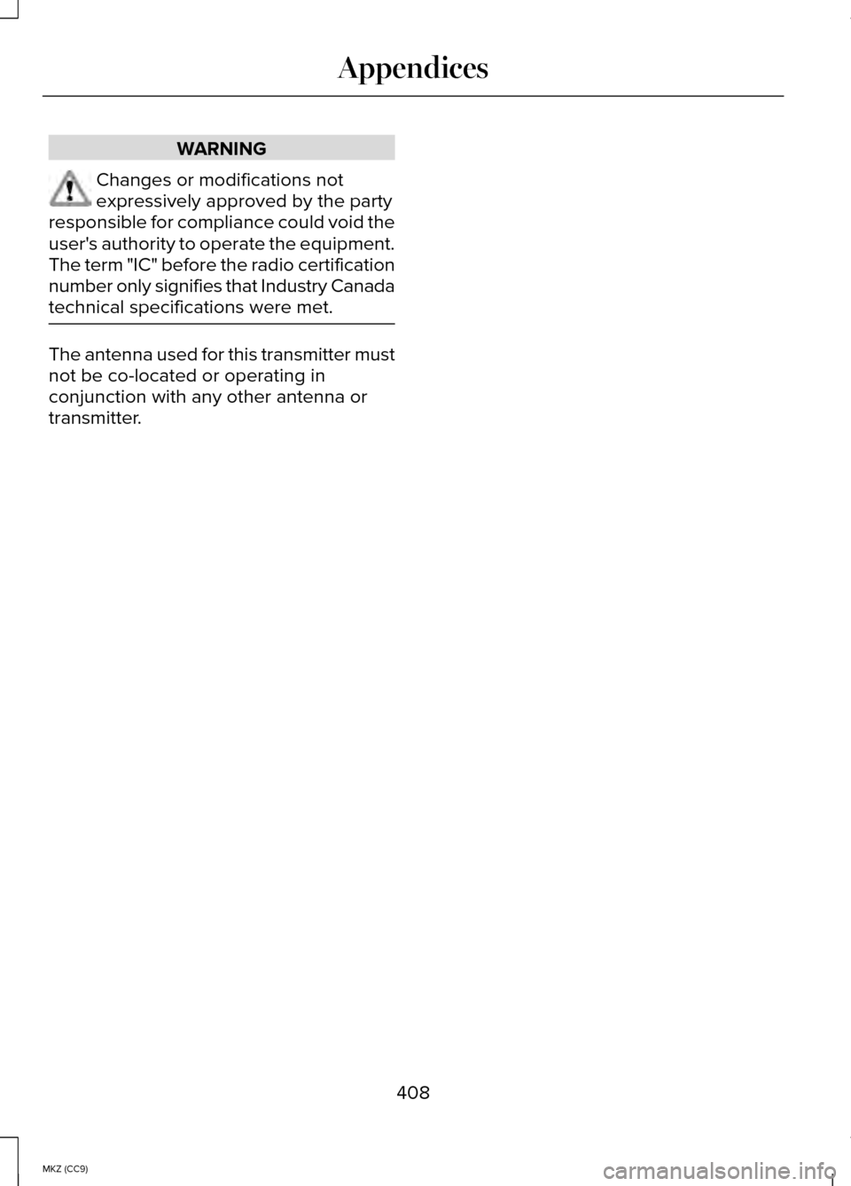 LINCOLN MKZ HYBRID 2014 Owners Manual WARNING
Changes or modifications not
expressively approved by the party
responsible for compliance could void the
users authority to operate the equipment.
The term "IC" before the radio certificatio LINCOLN MKZ HYBRID 2014 Owners Manual WARNING
Changes or modifications not
expressively approved by the party
responsible for compliance could void the
users authority to operate the equipment.
The term "IC" before the radio certificatio