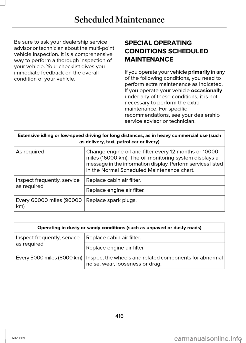 LINCOLN MKZ HYBRID 2014  Owners Manual Be sure to ask your dealership service
advisor or technician about the multi-point
vehicle inspection. It is a comprehensive
way to perform a thorough inspection of
your vehicle. Your checklist gives 