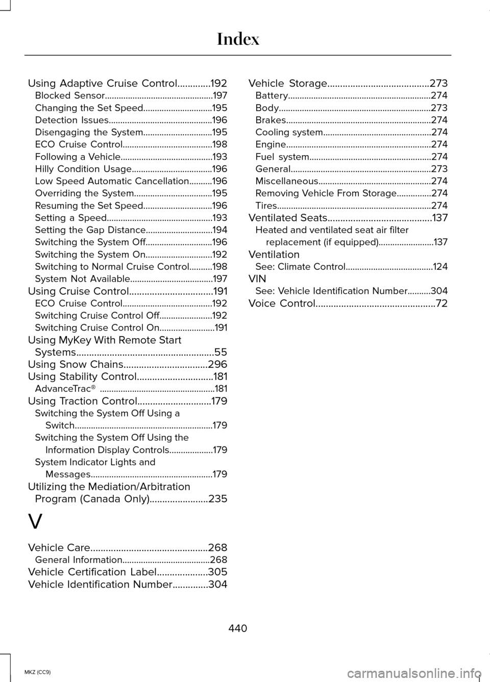 LINCOLN MKZ HYBRID 2014  Owners Manual Using Adaptive Cruise Control.............192
Blocked Sensor...............................................197
Changing the Set Speed..............................195
Detection Issues.................