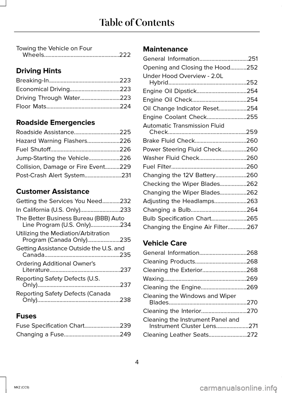 LINCOLN MKZ HYBRID 2014  Owners Manual Towing the Vehicle on Four
Wheels...................................................222
Driving Hints
Breaking-In................................................223
Economical Driving
................